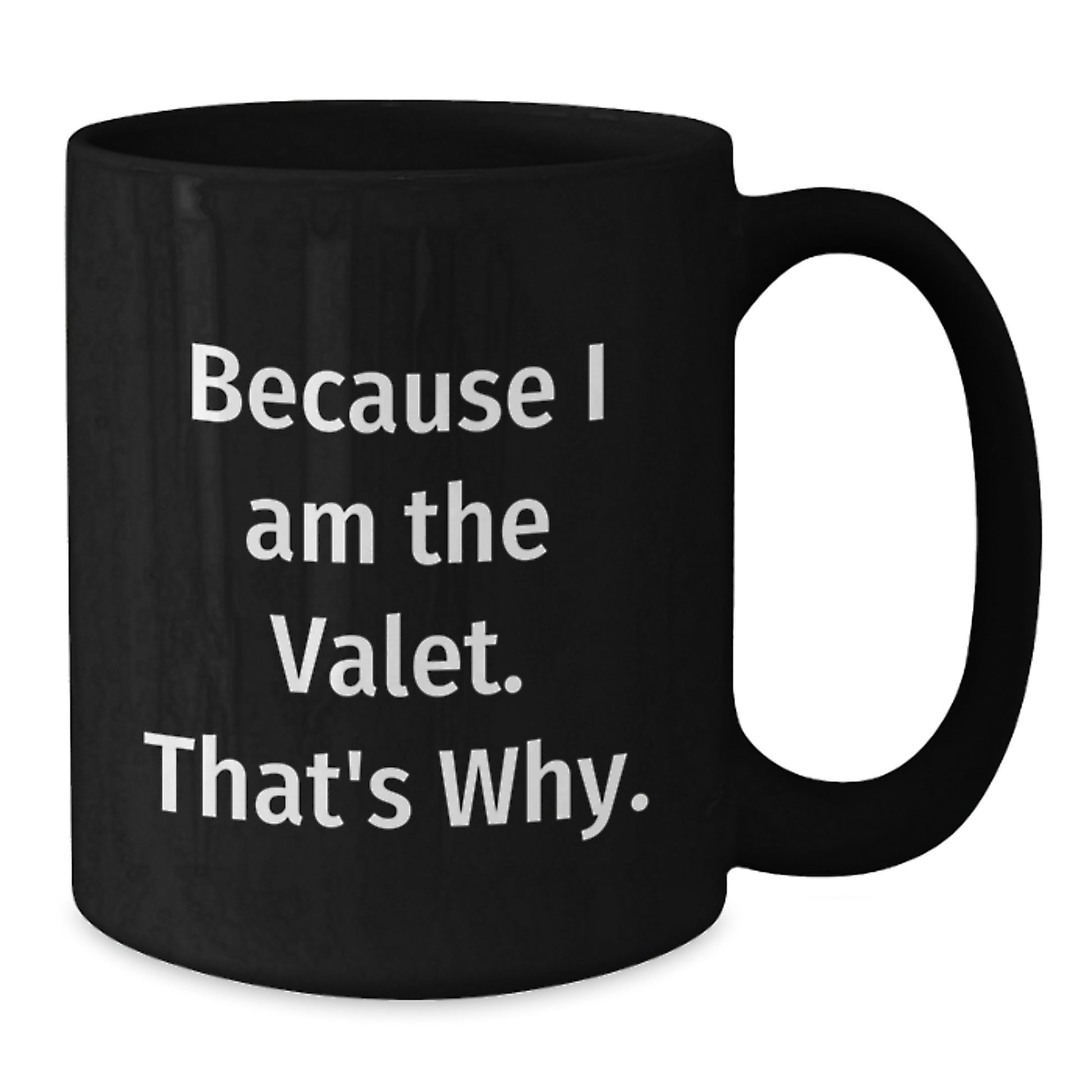 Valet Gifts for Men, Funny Black Coffee Mug, Because I Am The Valet. That's Why. - Unique Christmas Unique Gifts from Friends - Additional