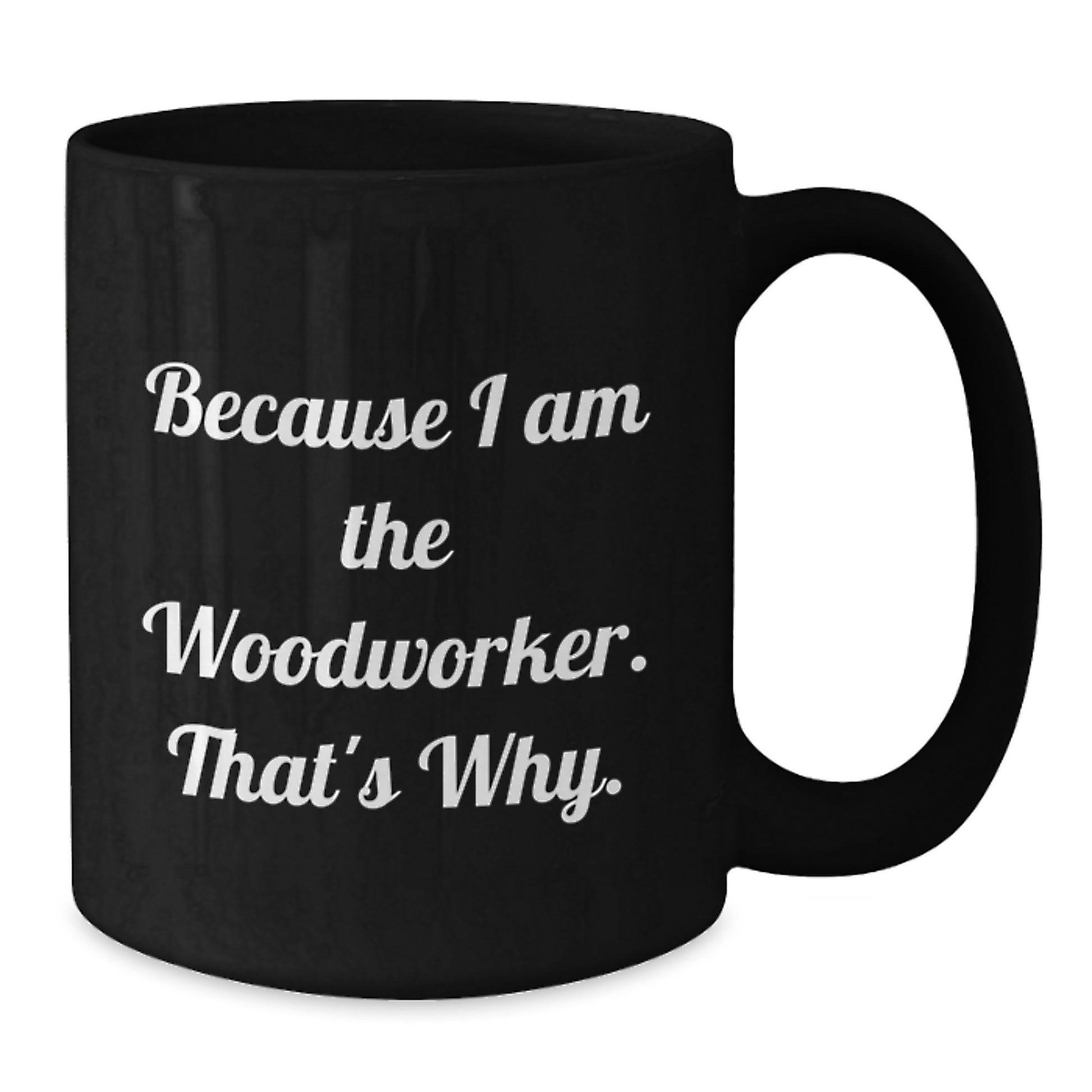 Woodworker Christmas Unique Gifts from Men to Women Black Coffee Mugs Funny Quotes Because I Am The Woodworker That's Why. - Additional