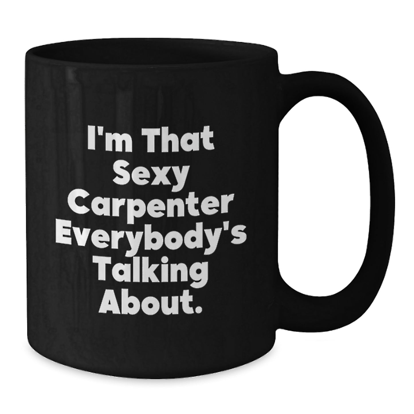 Funny 'I'm That Sexy Carpenter Everybody's Talking About.' Black Coffee Mug, Gifts from Friends to Carpenter, Unique Christmas Unique Gifts for Men - Additional