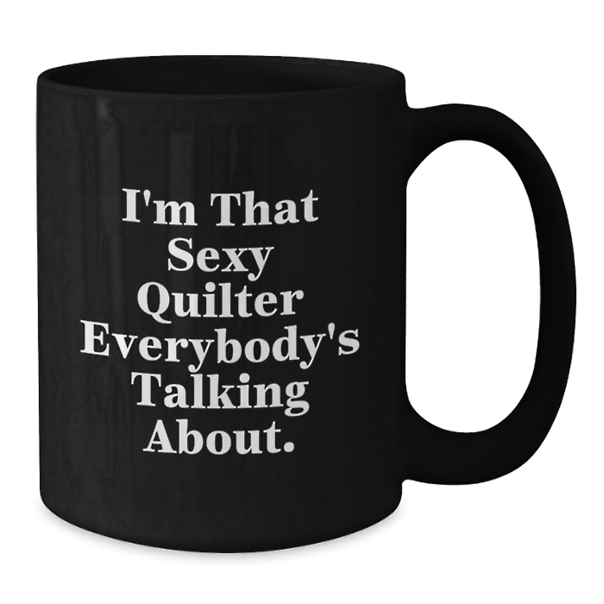 Quilter Gifts for Her - Funny Black Coffee Mug, I'm That Sexy Quilter Everybody's Talking About, Black Ceramic Mug for Women Friends Coworkers Family - Additional