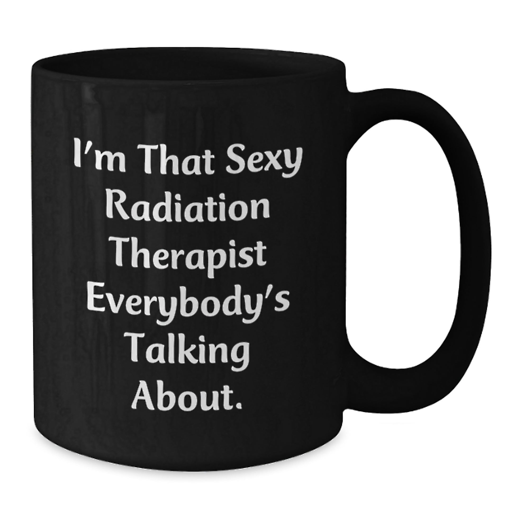 Funny Gifts from Men, Women, or Friends for the I'm That Sexy Radiation Therapist Everybody's Talking About., Black Coffee Mug, Christmas Unique Presents - Additional