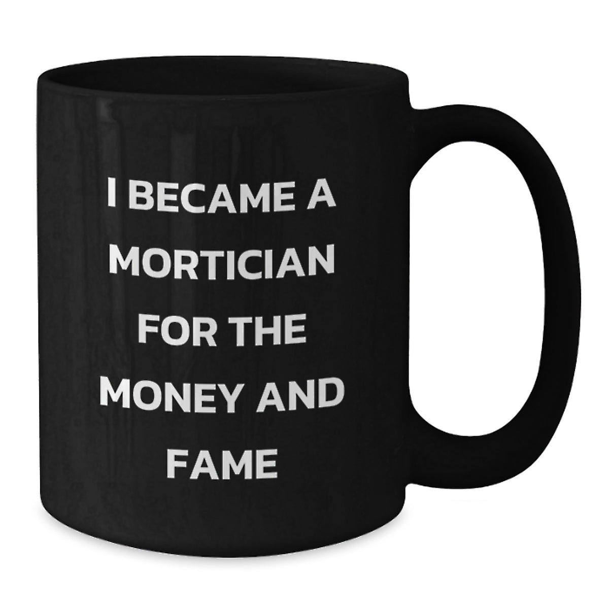 Funny Mortician Gifts, Black Coffee Mug for Mortician, 'I Became A Mortician For The Money And Fame' Quote Gifts from Friends to Mortician on Birthday - Additional