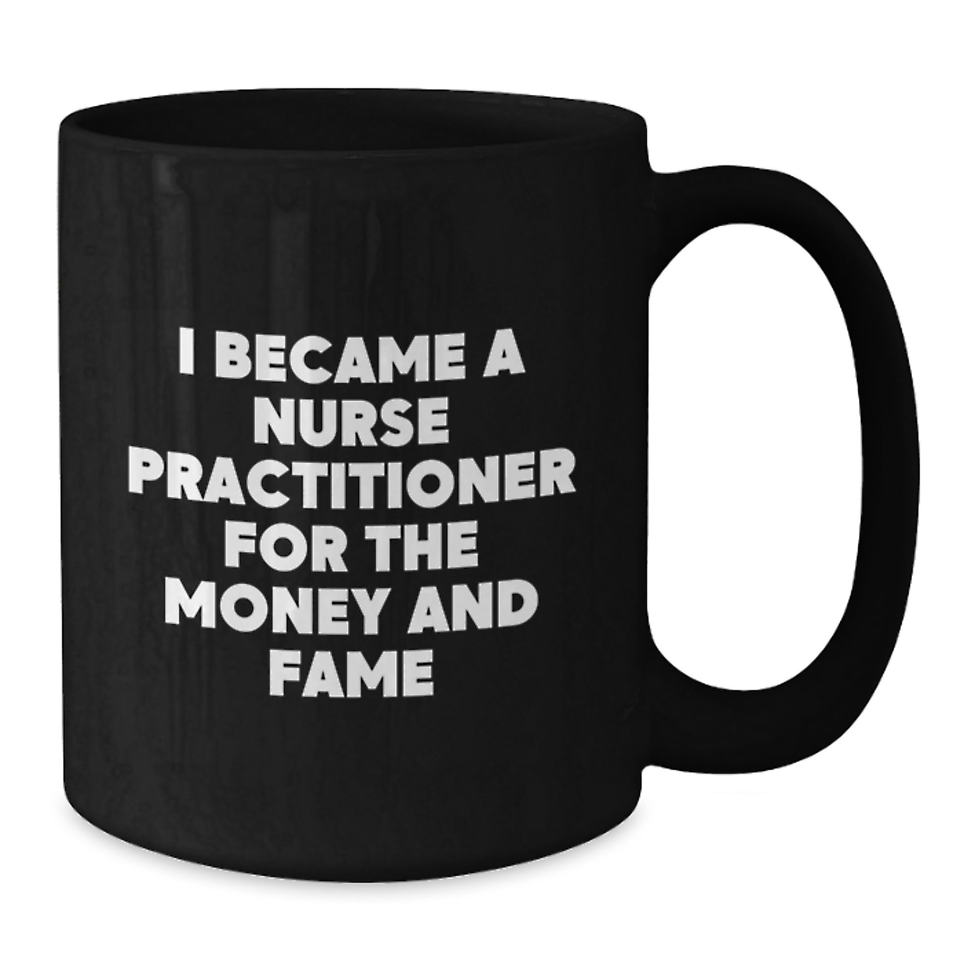 Funny Nurse Practitioner Gifts for Men Women Friends, Birthday Unique Coffee Mug, Quote: 'I Became A Nurse Practitioner For The Money And Fame' - Additional