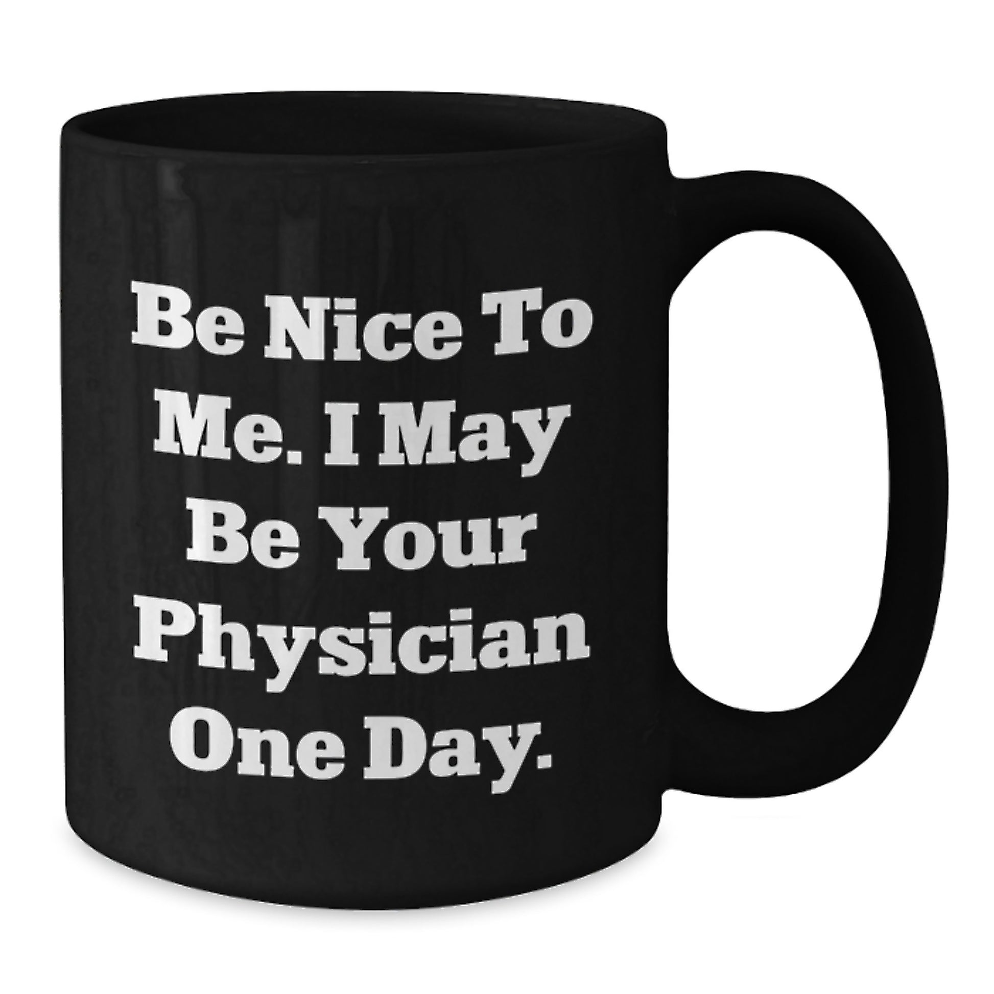 Funny Physician Gifts Black Coffee Mug, 'Be Nice To Me I May Be Your Physician One Day' Inspirational Graduation Present for Men, Women, Family, Coworkers, Friends - Additional