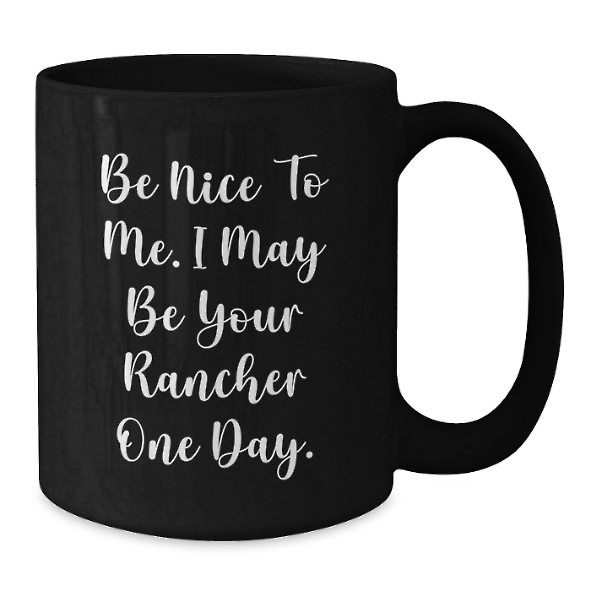 Funny Rancher Gifts from Friends for Men - Be Nice To Me. I May Be Your Rancher One Day. Black Coffee Mug, 11oz or 15oz, Perfect for Christmas Unique Gifts - Additional