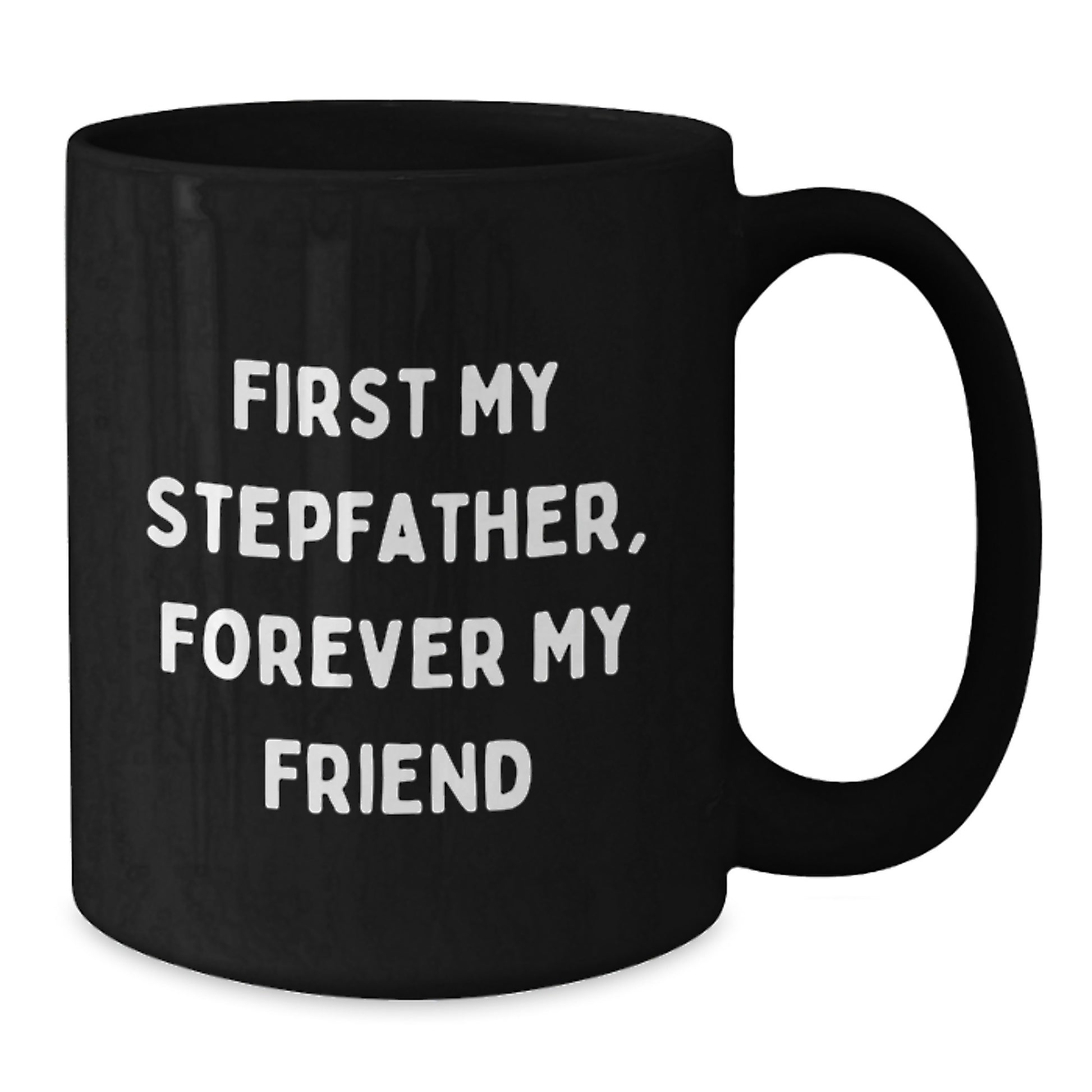 Funny Stepfather Gifts for Men - 'First My Stepfather, Forever My Friend' Black Coffee Mug, 11oz or 15oz, Microwave and Dishwasher Safe, Gifts from Men to Stepfather on Graduation - Additional