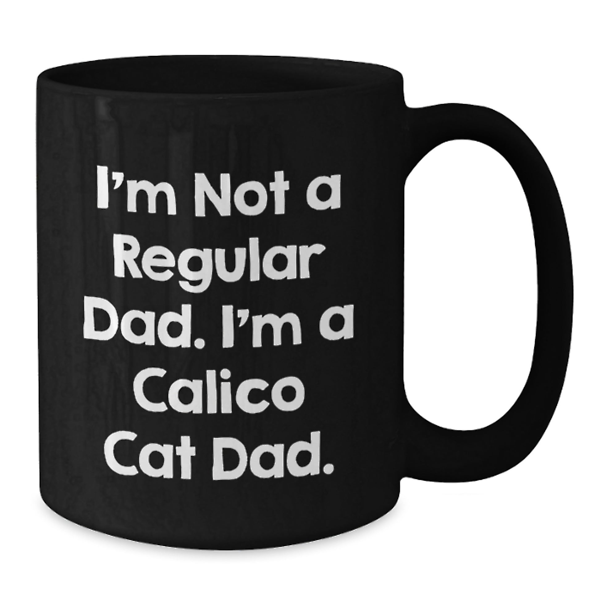 Calico Cat Dad Humor Funny Gift from Men to Calico Cat Lover Friend Family Member - Black Coffee Mug 11oz or 15oz - Additional