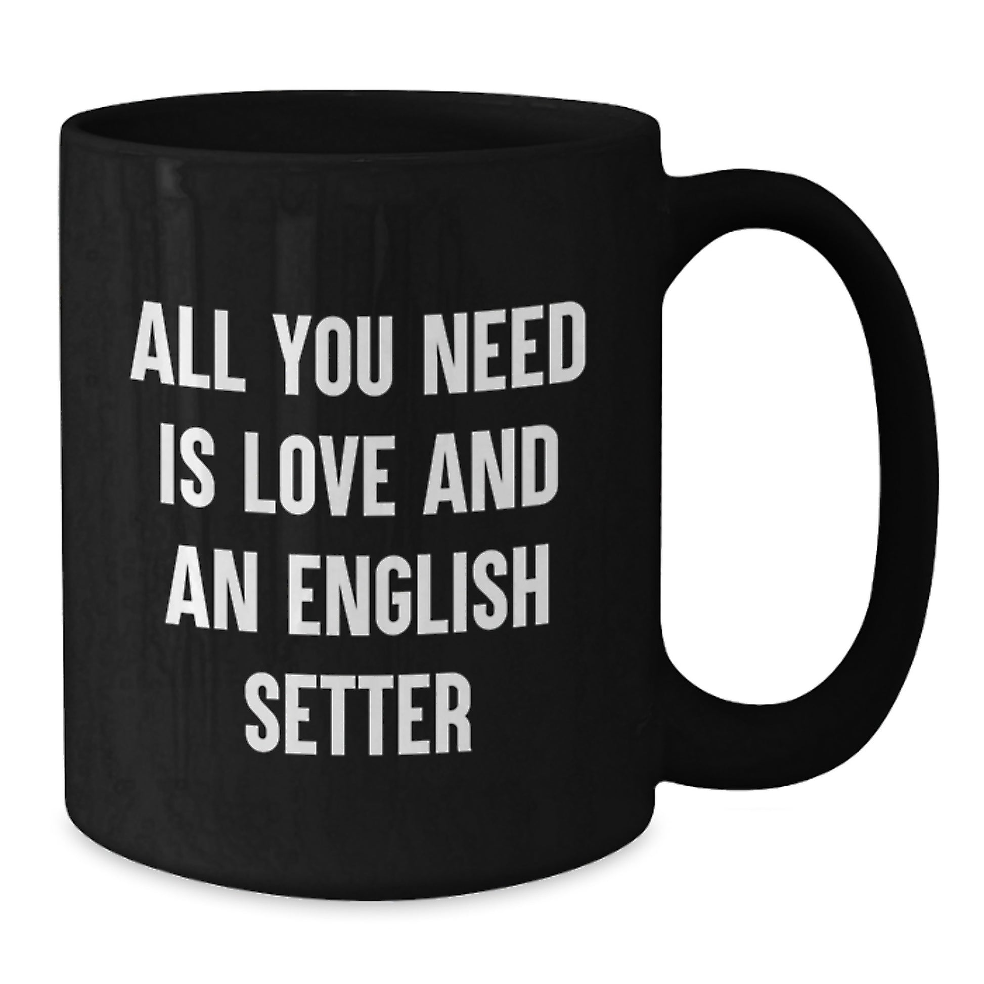 English Setter Dog Lovers Gifts from Friends for Men Unique Black Coffee Mug, All You Need Is Love And An English Setter, Graduation Unique Gifts - Additional