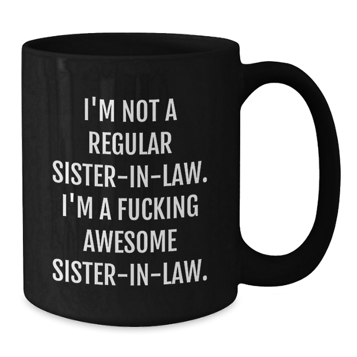 Funny Sister-in-law Gifts - 'I'm Not A Regular Sister-in-law. I'm A F--king Awesome Sister-in-law.' Black Coffee Mug, Graduation Unique Gifts from Men to Sister-in-law - Additional