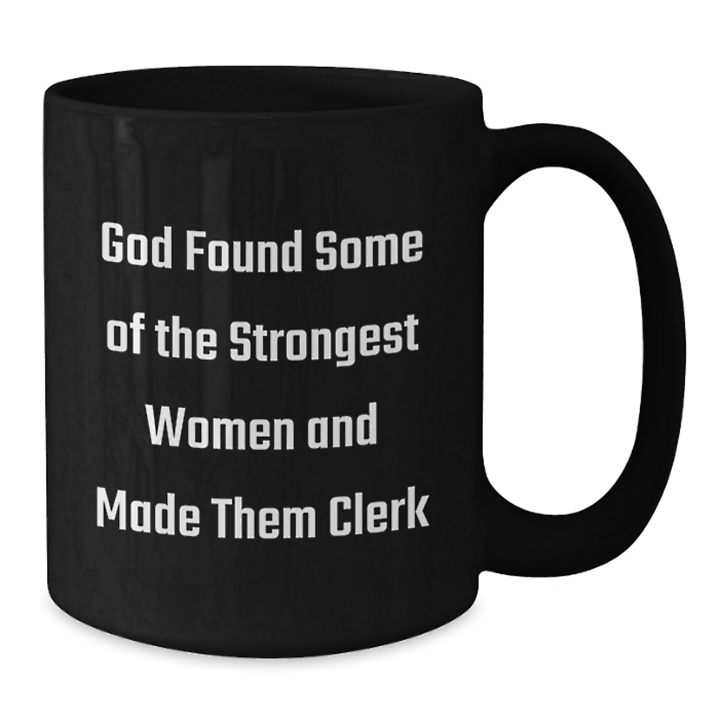 Funny Clerk Gifts for Christmas, Clerk Appreciation Black Coffee Mug, 'God Found Some Of The Strongest Women And Made Them Clerk' Ceramic Mug - Additional