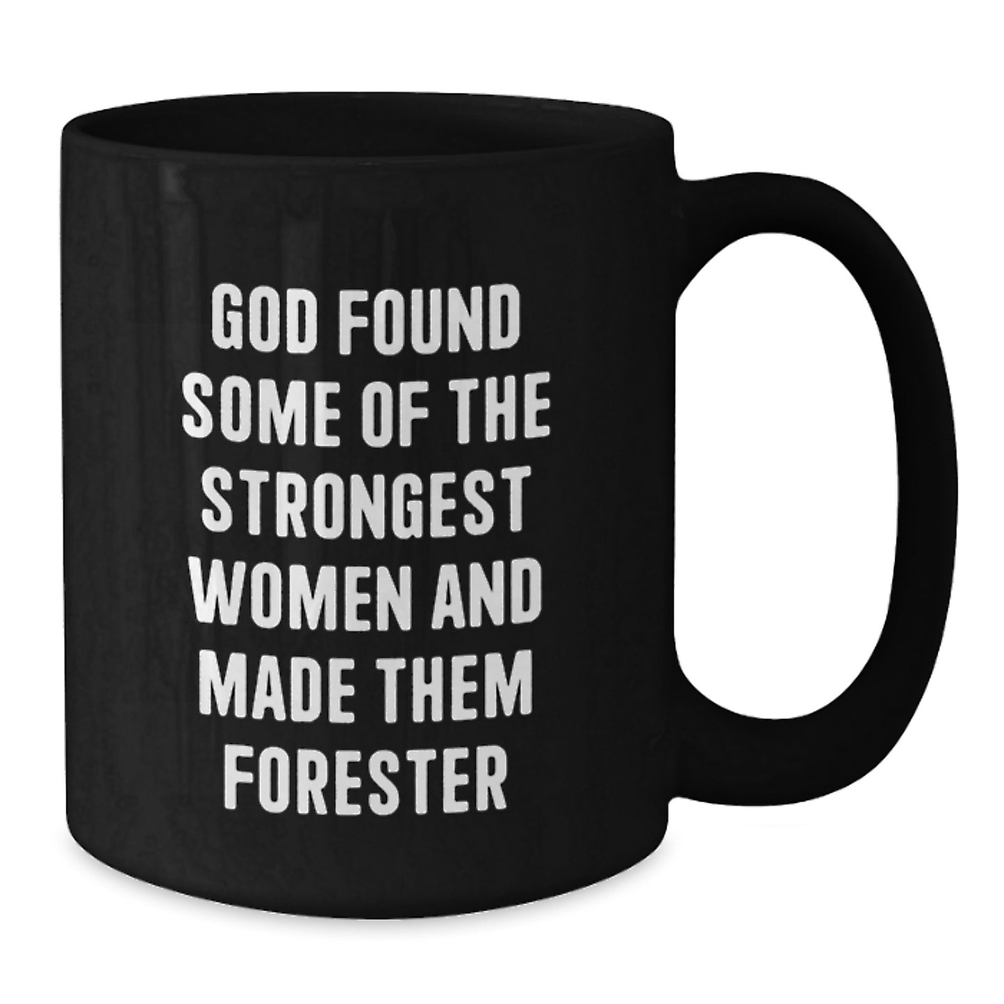 Funny Forester Gifts for Her, Strong Women Quotes, Black Coffee Mug for Graduation, Gifts from Women to Women, 'God Found Some Of The Strongest Women And Made Them Forester' - Additional