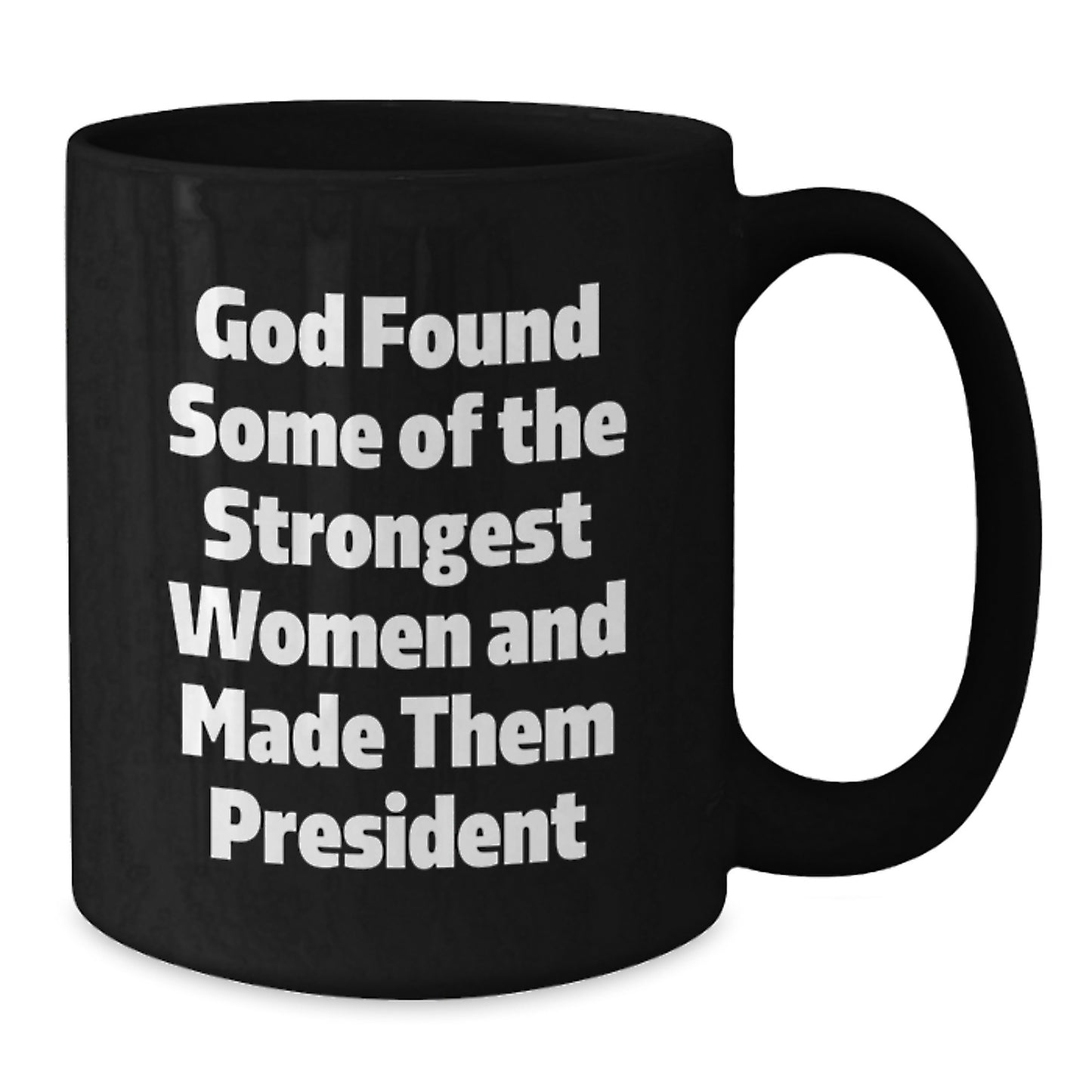 Funny President Mug Gifts from Men to Men, Unique Black Coffee Mug for President, Inspirational Quote 'God Found Some Of The Strongest Women And Made Them President' for Christmas - Additional