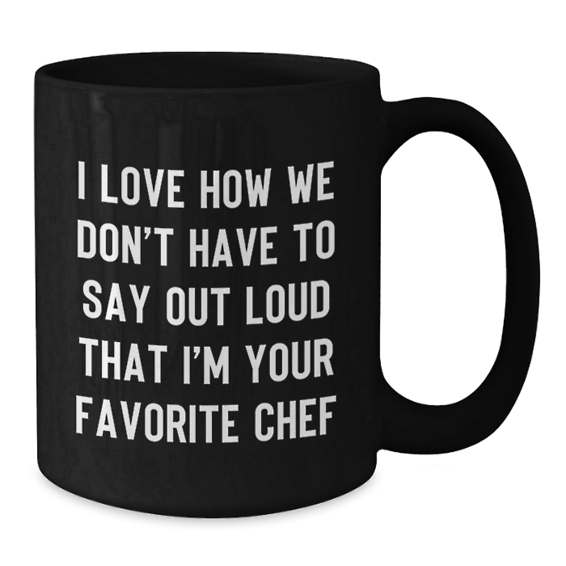 Funny Chef Mug Gifts from Friends for Graduation Unique Black Coffee Mugs 'I Love How We Don't Have To Say Out Loud That I'm Your Favorite Chef' - Additional