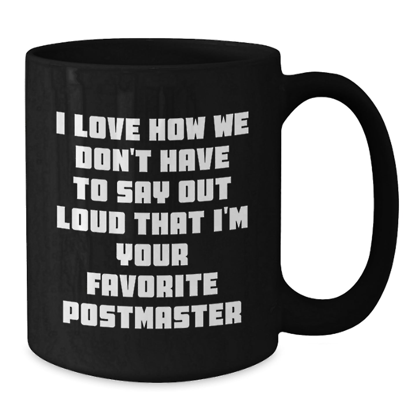 Funny Postmaster Gifts - 'I Love How We Don't Have To Say Out Loud That I'm Your Favorite' Black Coffee Mug for Graduation from Men, Women, Family, Coworkers - Additional
