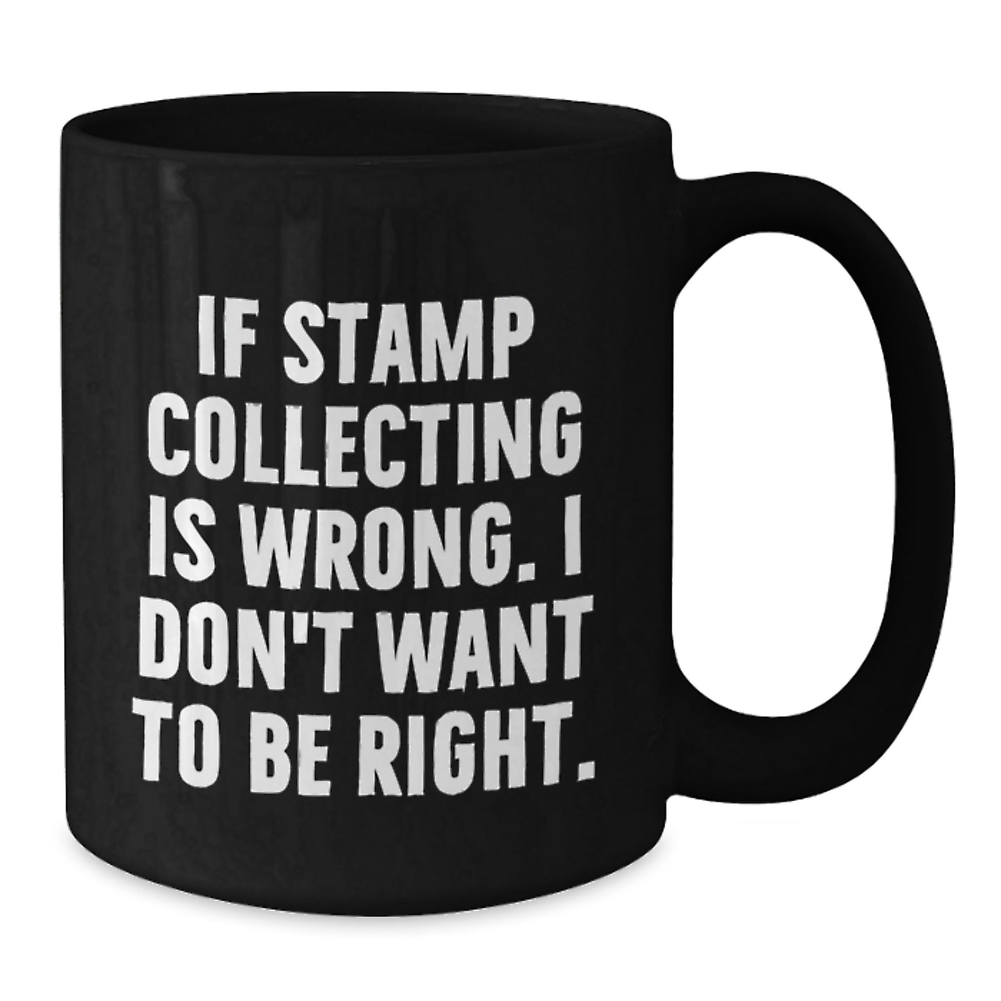 Funny Stamp Collecting Gifts for Men, 'If Stamp Collecting Is Wrong. I Don't Want To Be Right.' Black Coffee Mug from Friends - Additional