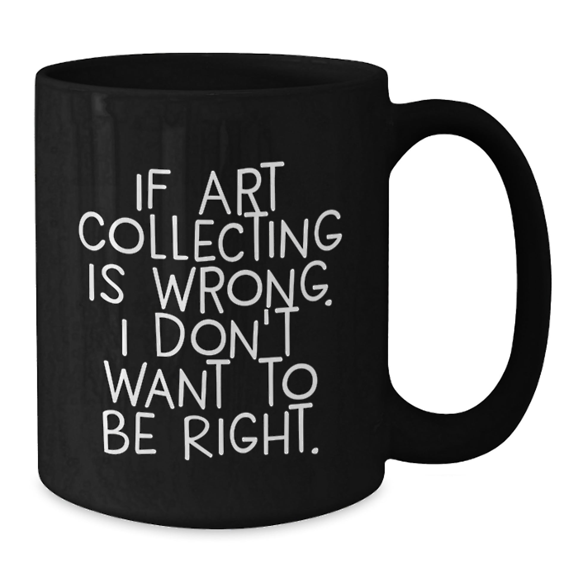 Art Collecting Humor Gifts from Friends to Art Collecting Enthusiasts - Funny Quote Art Collecting Black Coffee Mug, 11oz or 15oz, Microwave and Dishwasher Safe - Additional