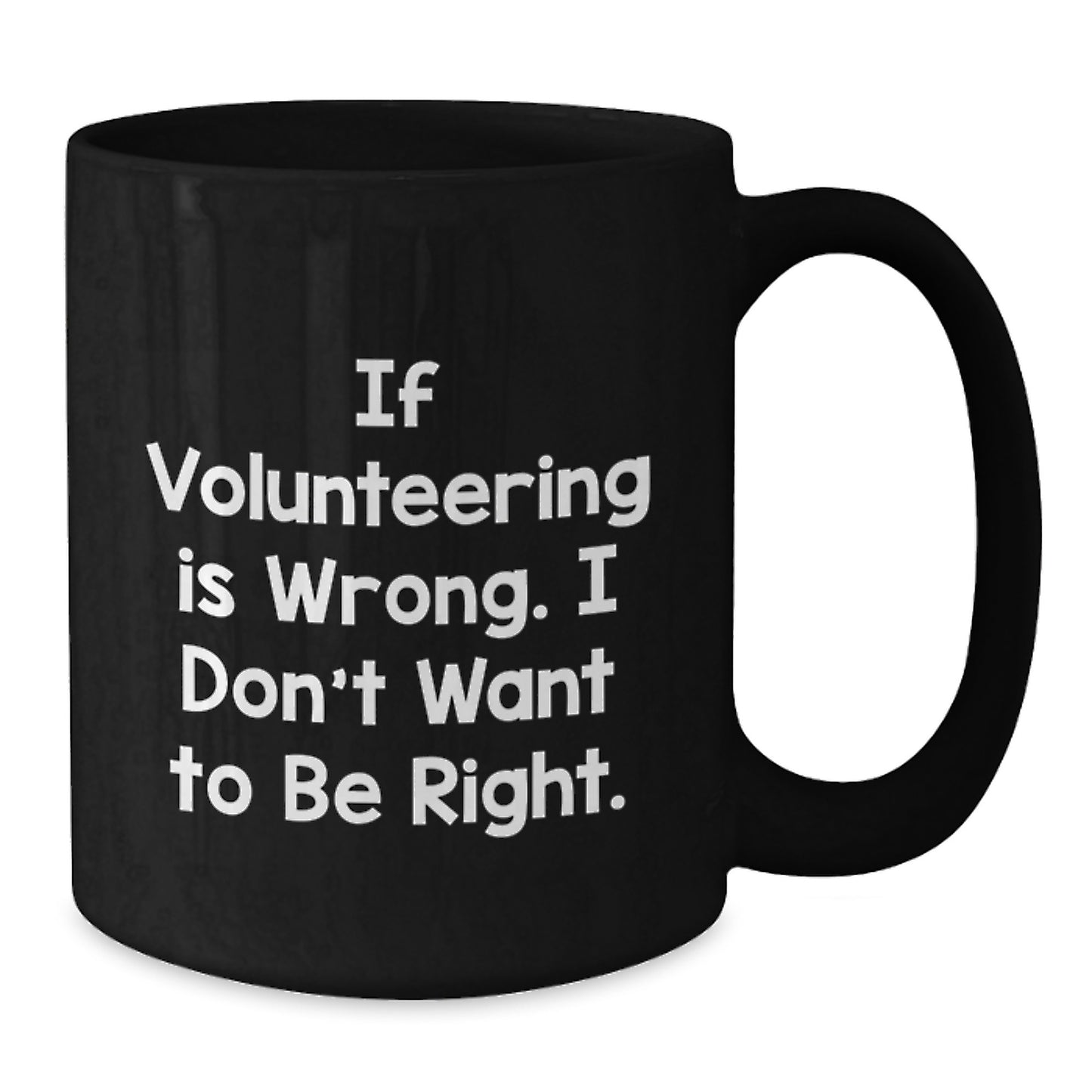 Funny Volunteering Gifts from Friends for Volunteering, Black Coffee Mug If Volunteering Is Wrong. I Don't Want To Be Right., Graduation Unique Gifts - Additional