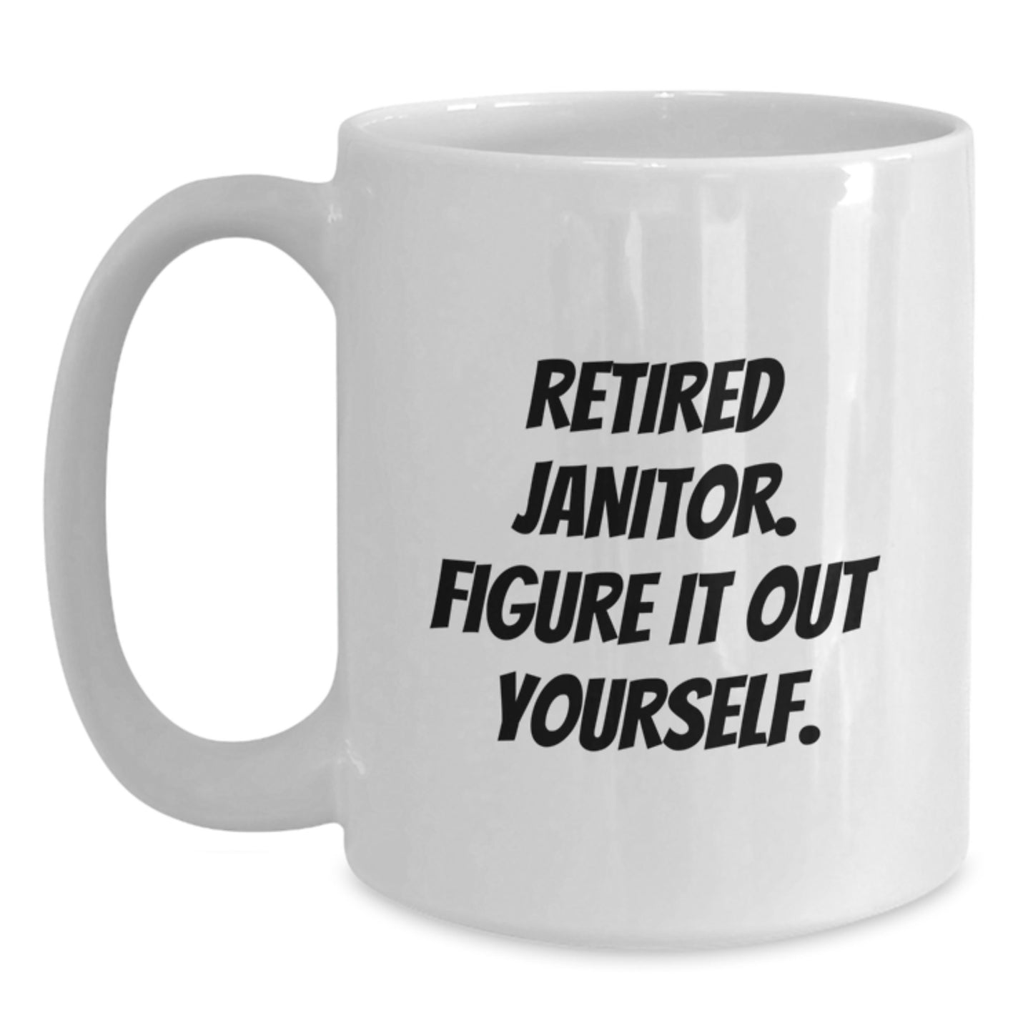 Janitor Humor Gifts from Men - White Coffee Mug, 11oz or 15oz Capacity, Ceramic, for Janitor, Funny Quote 'Figure It Out Yourself', Perfect Graduation Unique Gifts for Friends, Family, Coworkers - Main