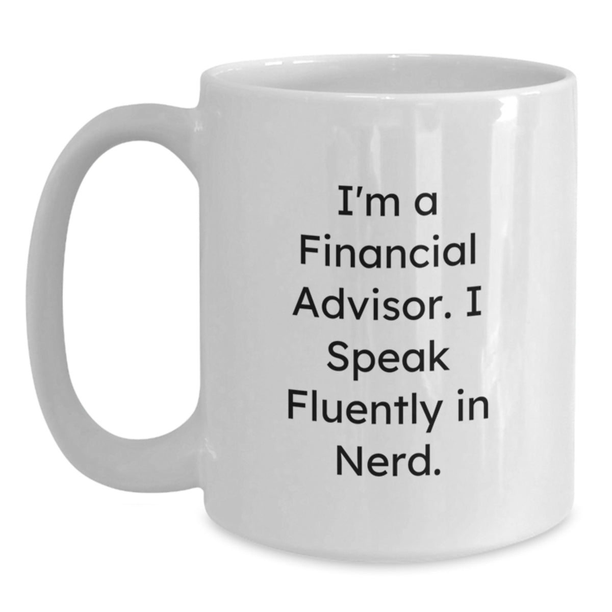 Funny Financial Advisor Gifts for Him from Friends, White Coffee Mug with I'm A Financial Advisor. I Speak Fluently In genius., Unique Birthday Unique Gifts for Financial Advisors - Main