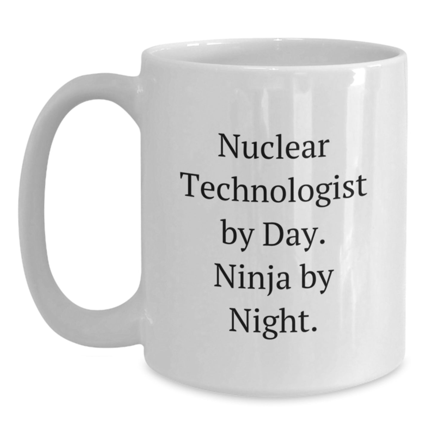 Nuclear Technologist Gifts, Funny Quote Mug, White Coffee Mug for Birthday, Gifts from Friends to Nuclear Technologist Men - Main