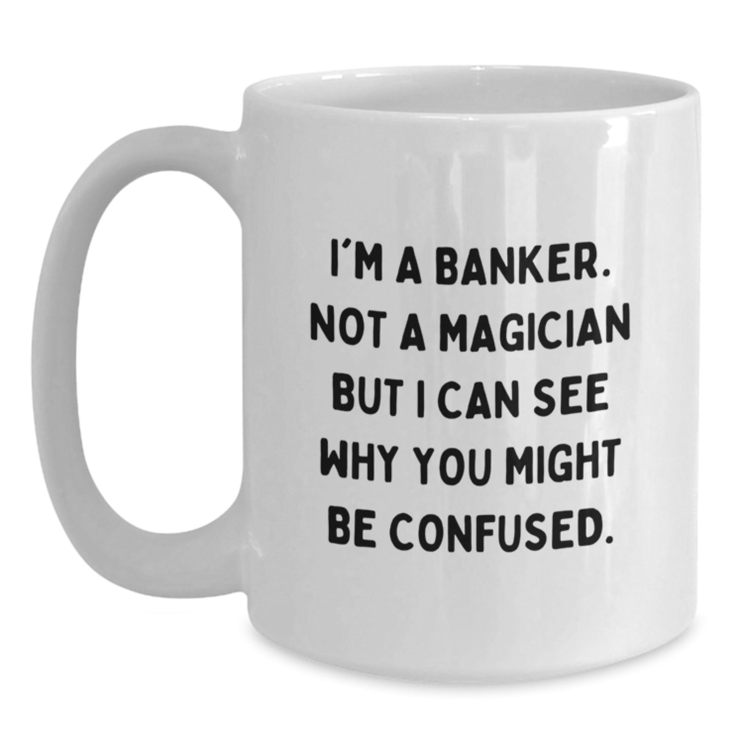 Funny Banker Gifts: I'm A Banker. Not A Magician, But... White Coffee Mug for Birthday - Main