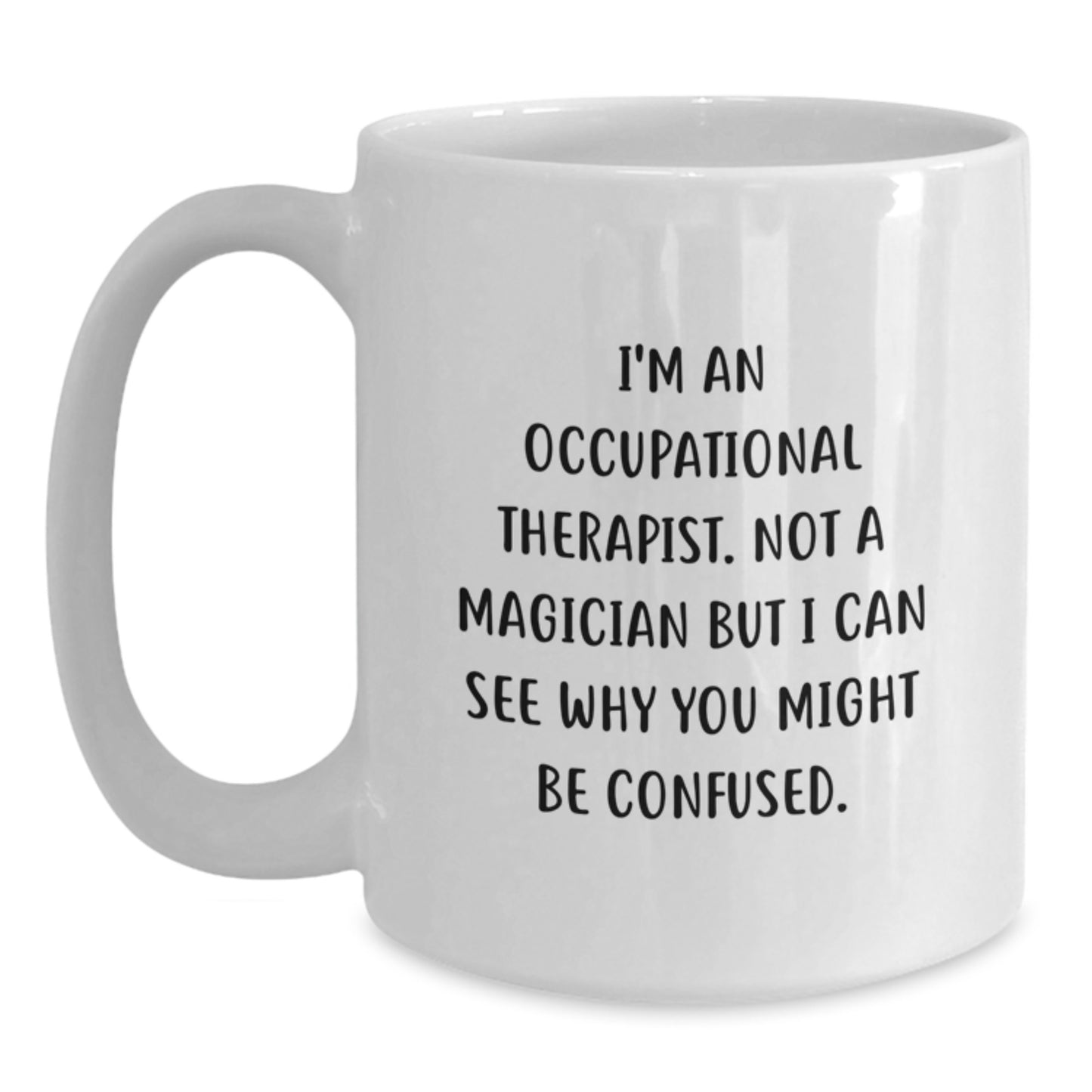 Funny Occupational Therapist Gifts from Friends - 'I'm An Occupational Therapist. Not A Magician But I Can See Why You Might Be Confused.' White Coffee Mug for Birthday - Main