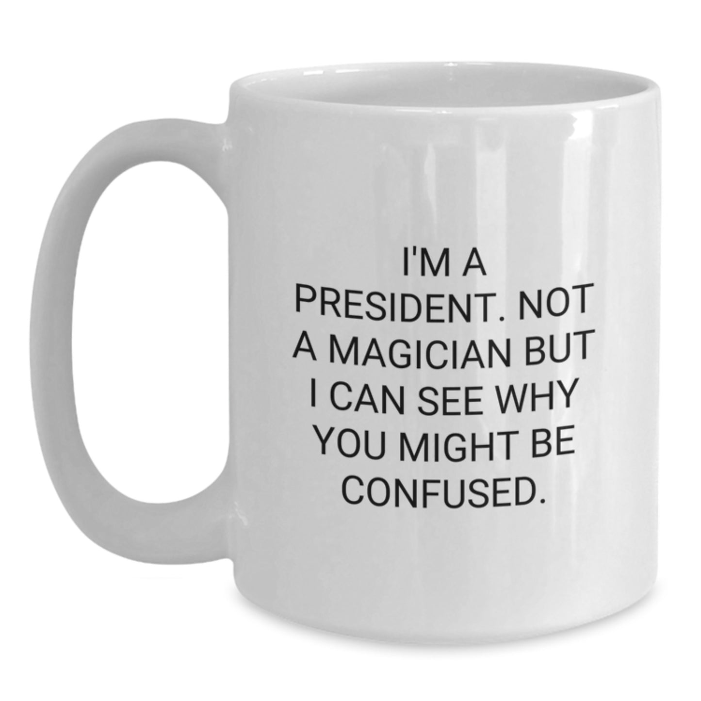 Funny President Gifts from Friends - White Coffee Mug for Graduation, 'I'm A President. Not A Magician...' - Main