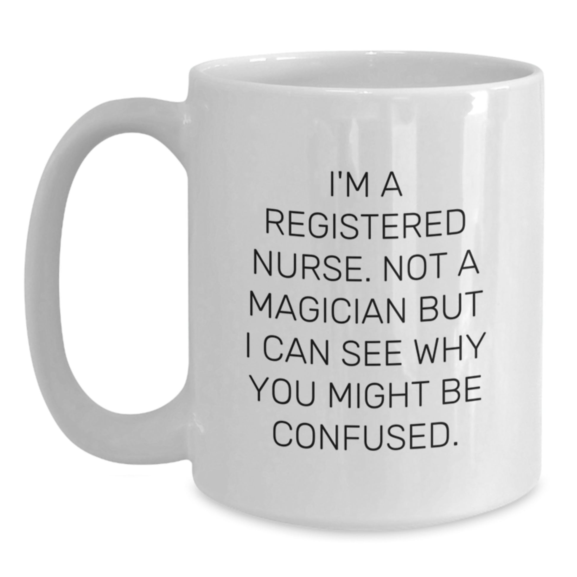 Funny Registered Nurse Gifts, Birthday Unique Presents from Friends, Coworkers, Family - I'm A Registered Nurse. Not A Magician But I Can See Why You Might Be Confused. White Coffee Mug - Additional