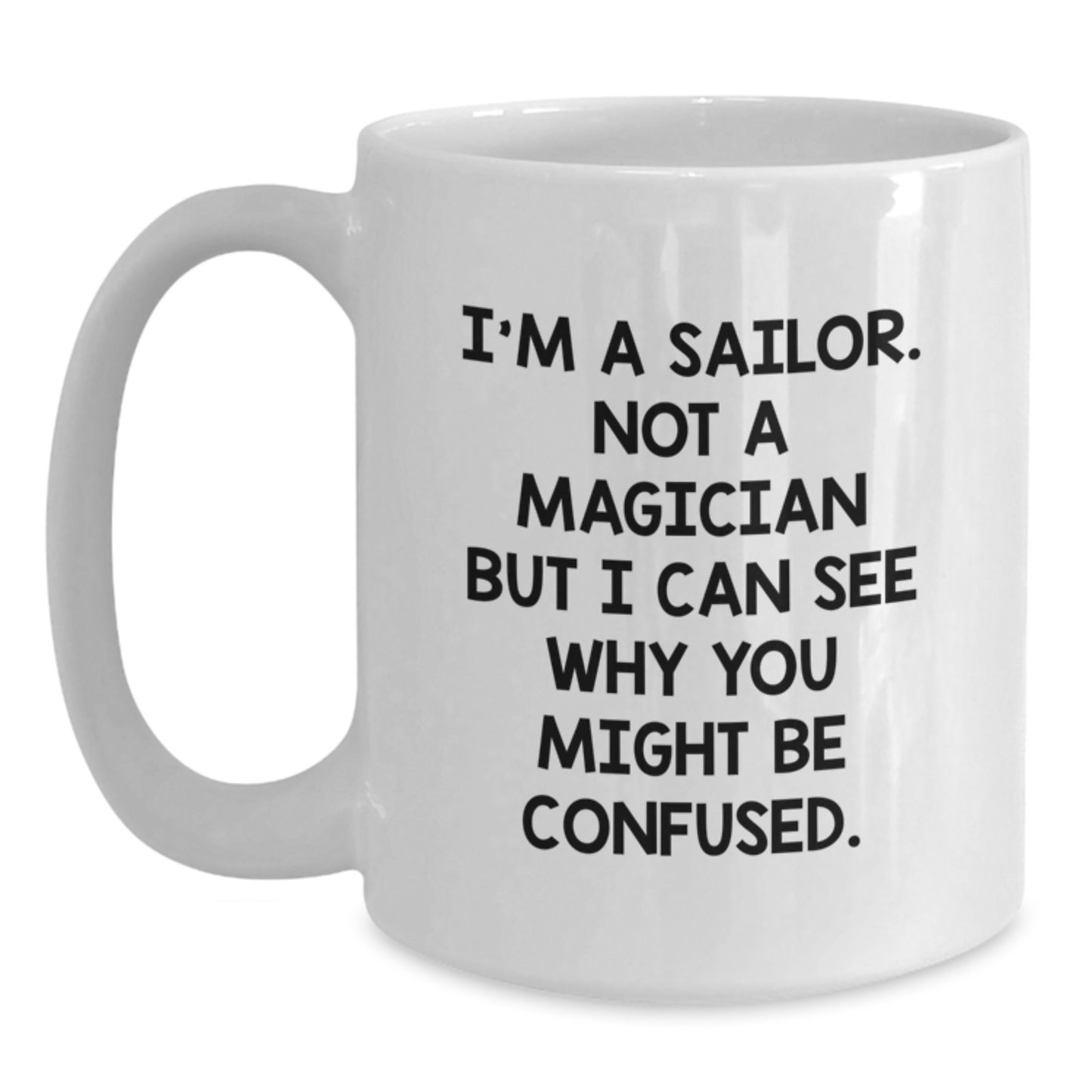 Funny Sailor Graduation Gifts from Men to Sailor Friends - White Coffee Mug, 11oz or 15oz, Ceramic, Microwave, Dishwasher Safe, 'I'm A Sailor. Not A Magician' - Main
