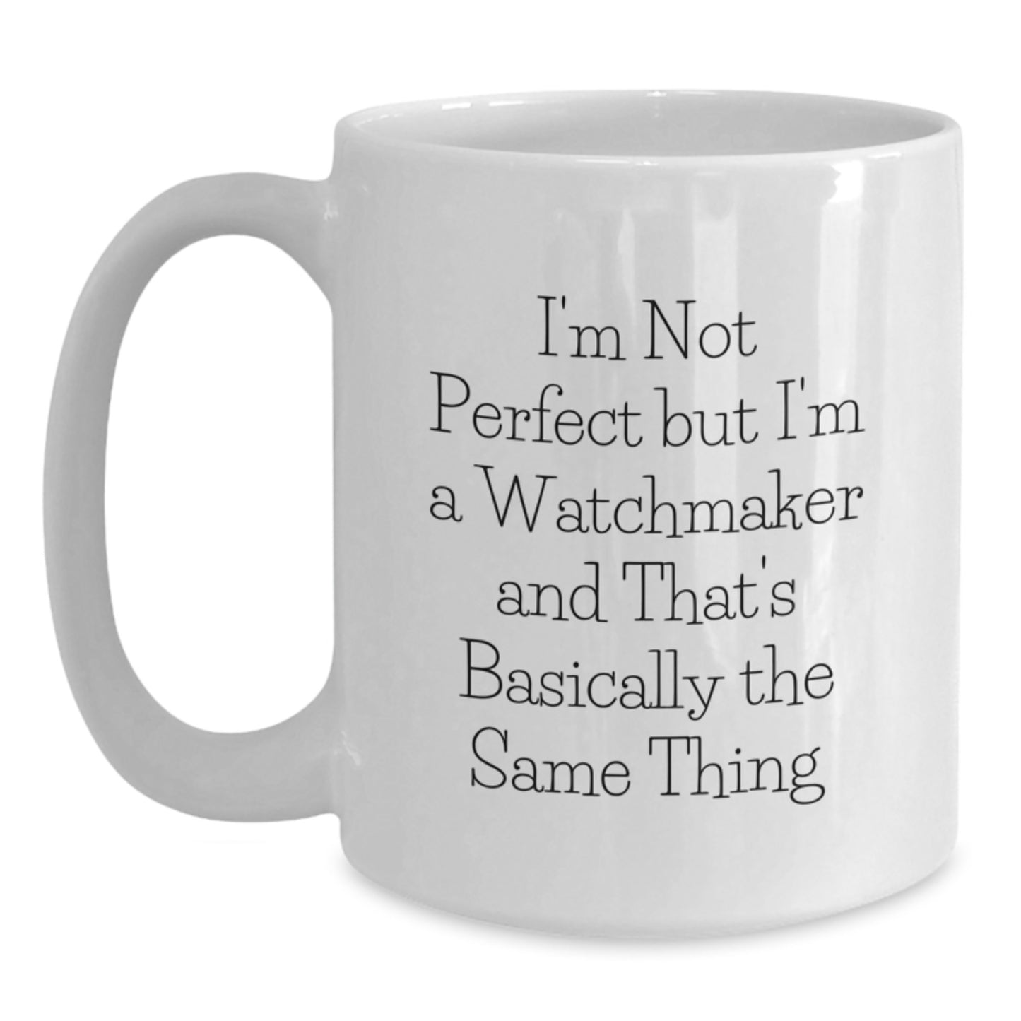Funny Watchmaker Gifts From Friends to Family, I'm Not Perfect But I'm A Watchmaker And That's Basically The Same Thing Quote White Coffee Mug for Birthday - Main
