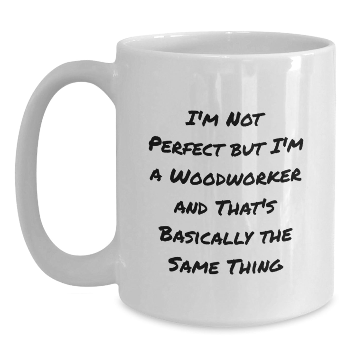Woodworker Humor Gifts for Men - Funny Quote White Coffee Mug, 11oz or 15oz, Ceramic, Microwave, Dishwasher Safe, Gifts from Friends, Birthday Unique Gifts - Main