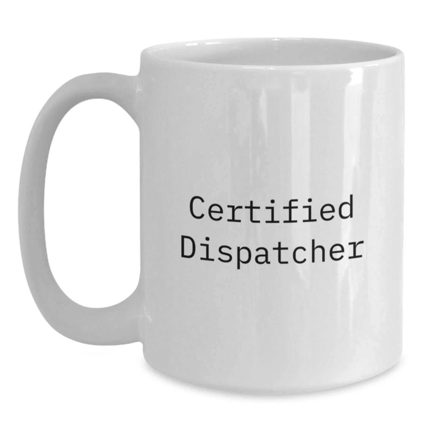 Dispatcher Gifts from Friends, Funny Quote Certified Dispatcher White Coffee Mug for Graduation, 11oz or 15oz Capacity, Microwave and Dishwasher Safe - Main