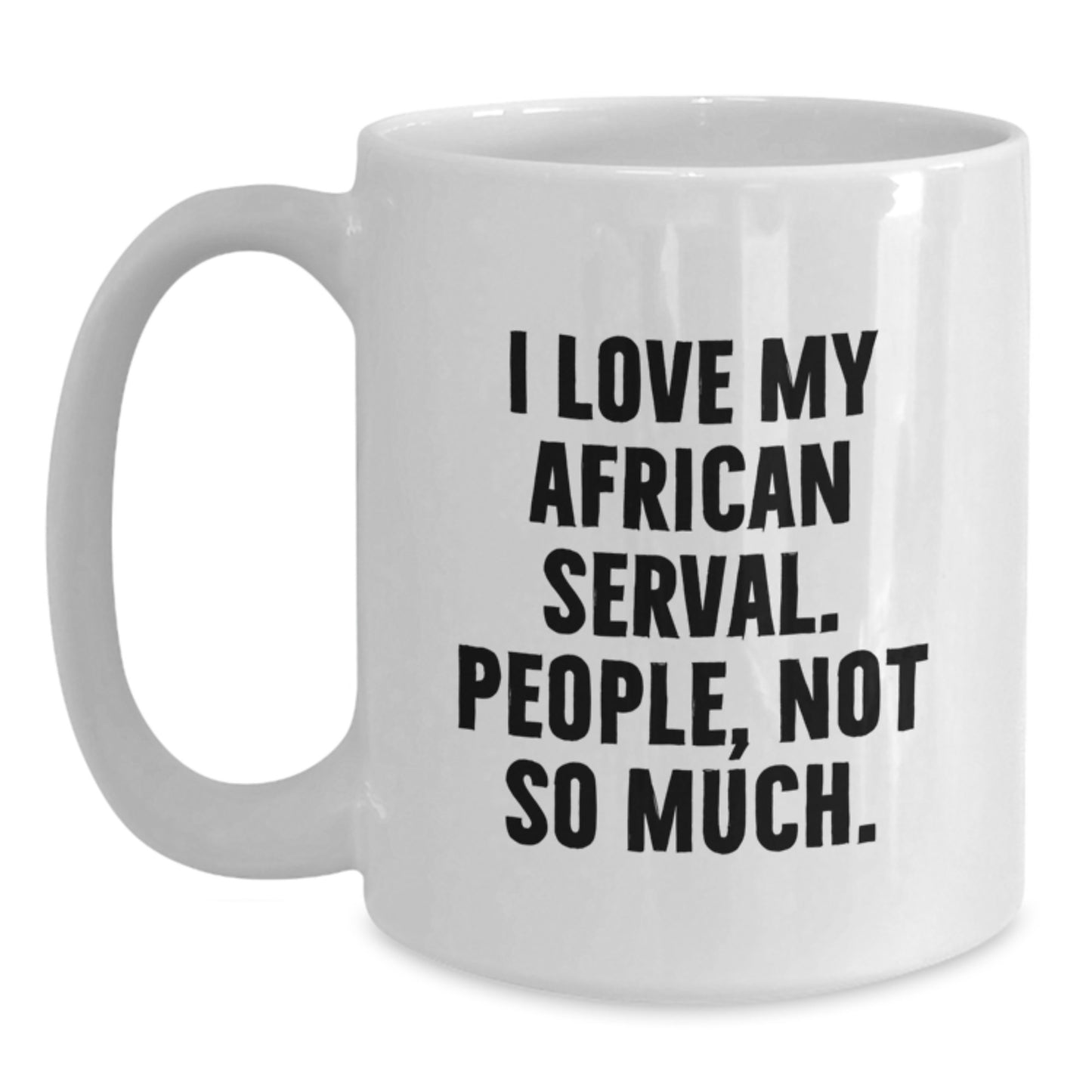Funny African Serval Cat Gifts for Men - White Coffee Mug - I Love My African Serval. People, Not So Much. Birthday Unique Gifts from Family to Friends - Main