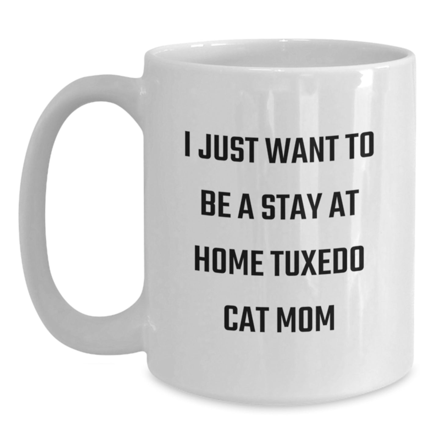 Funny Tuxedo Cat Mom Gifts from Friends for Graduation - White Coffee Mug, I Just Want To Be A Stay At Home Tuxedo Cat Mom, 11oz or 15oz Ceramic Mug - Main