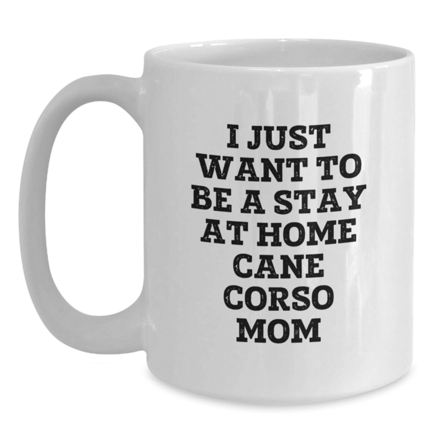 Cute Cane Corso Dog Mom Gifts from Friends for Birthday, 'I Just Want To Be A Stay At Home Cane Corso Mom' Quote White Coffee Mug, 11oz or 15oz Capacity - Main