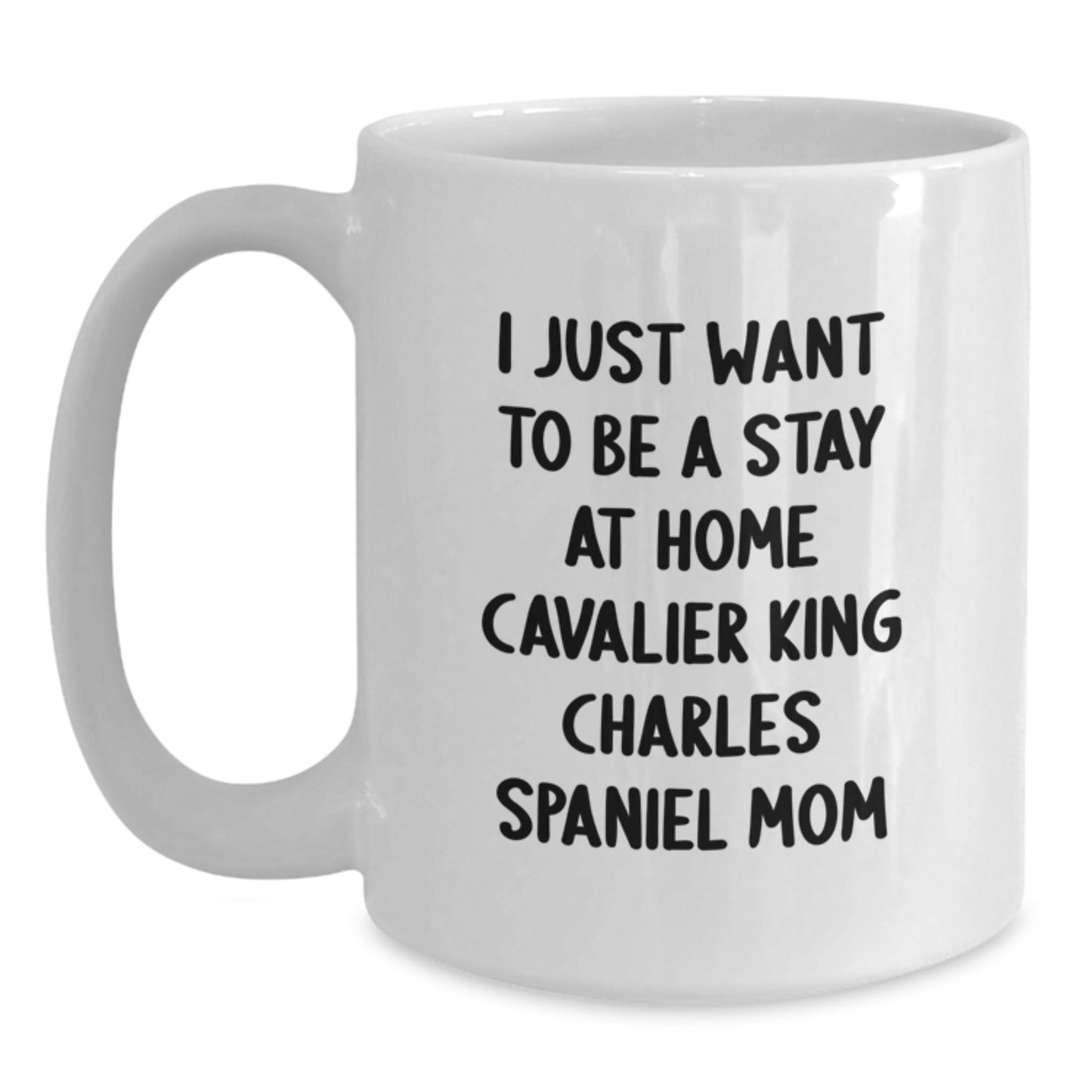 Cavalier King Charles Spaniel Dog Mom Gifts - I Just Want To Be A Stay At Home Mom White Coffee Mug - Funny Cavalier King Charles Spaniel Dog Christmas Unique Gifts from Family Friends - Main