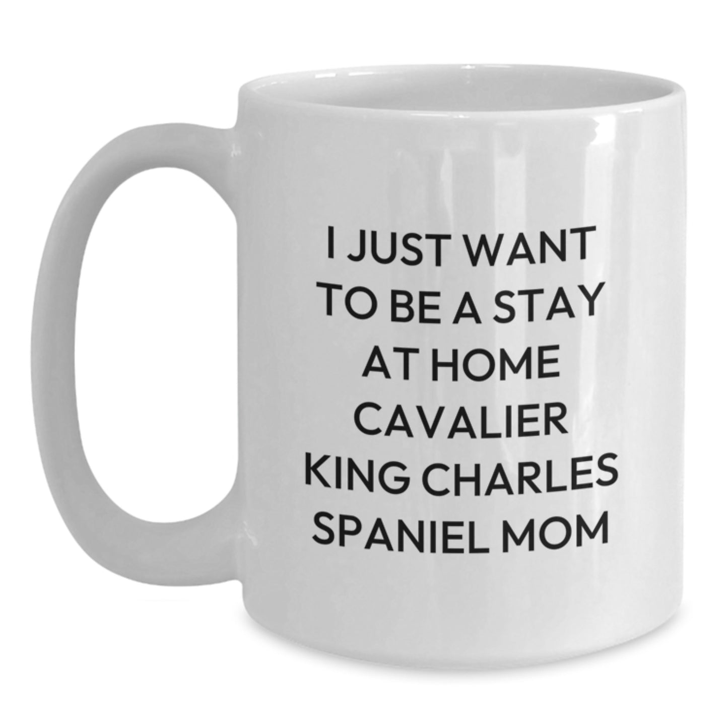 Funny Cavalier King Charles Spaniel Dog Mom Gifts from Women to Friends - White Coffee Mug for I Just Want To Be A Stay At Home Mom Valentine's Unique - Main