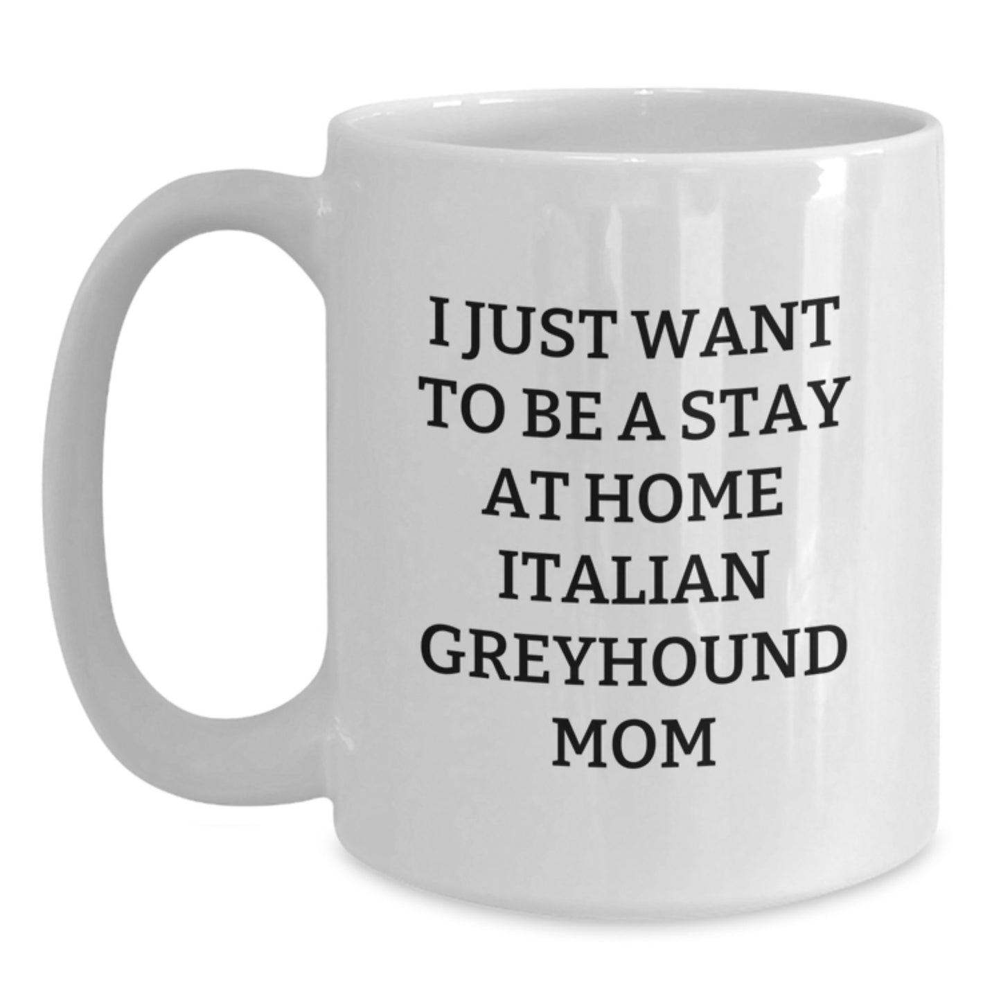 Funny Italian Greyhound Dog Mom Gifts from Friends to Family - I Just Want To Be A Stay At Home Italian Greyhound Mom White Coffee Mug, Birthday Unique Presents for Italian Greyhound Dog Lovers - Main