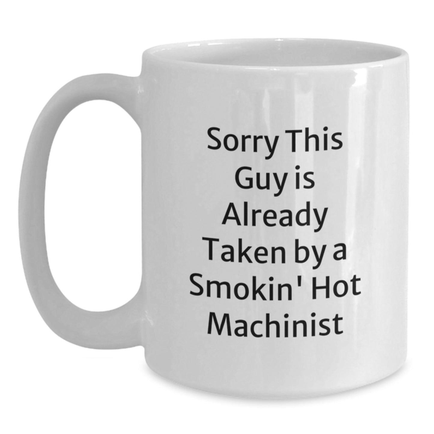 Funny Machinist White Coffee Mugs Gifts from Friends, Christmas Unique Gifts for Machinist Men, Sorry 'This Guy Is Already Taken By A Smokin' Hot Machinist' White Coffee Mug - Main