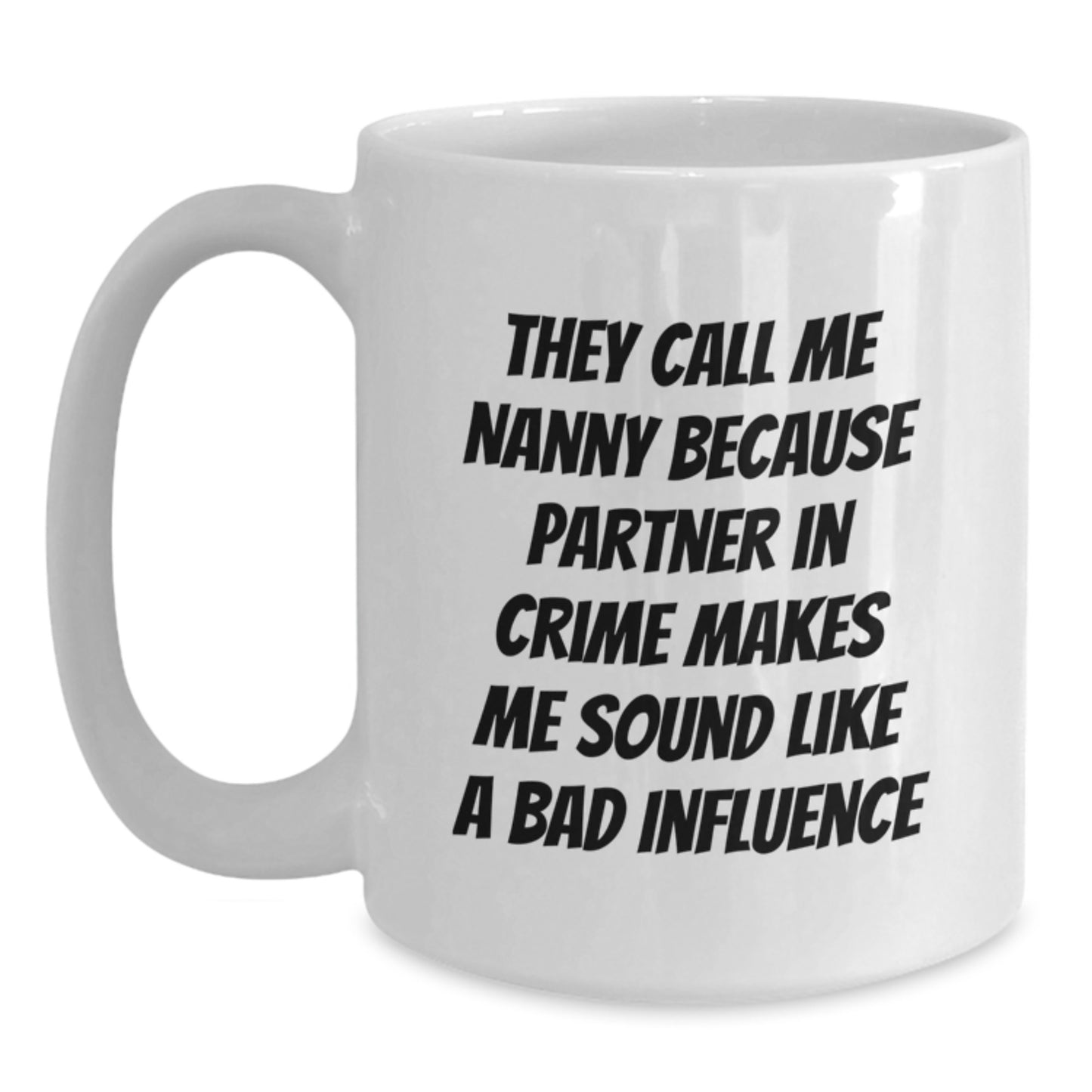 Nanny Gifts Funny White Coffee Mugs from Friends, Christmas Unique Mugs for Nanny, 'They Call Me Nanny Because Partner In Crime Makes Me Sound Like A Bad Influence' Nanny Mug - Main
