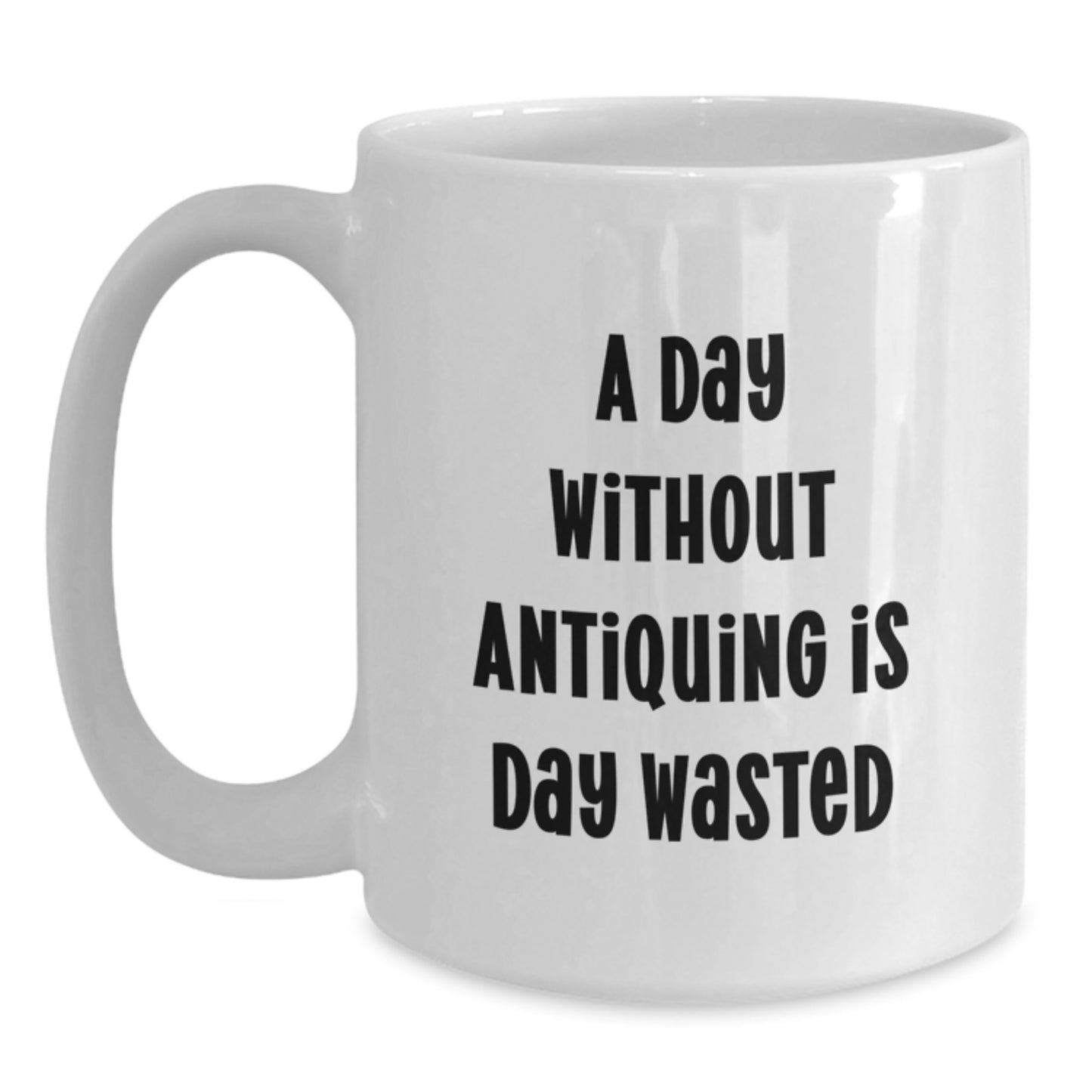 Funny Antiquing Gifts from Friends for Antiquing Enthusiasts - White Coffee Mug, A Day Without Antiquing Is Day Wasted, Gifts for Him, Her, or Friends, Birthday Unique Gifts - Main