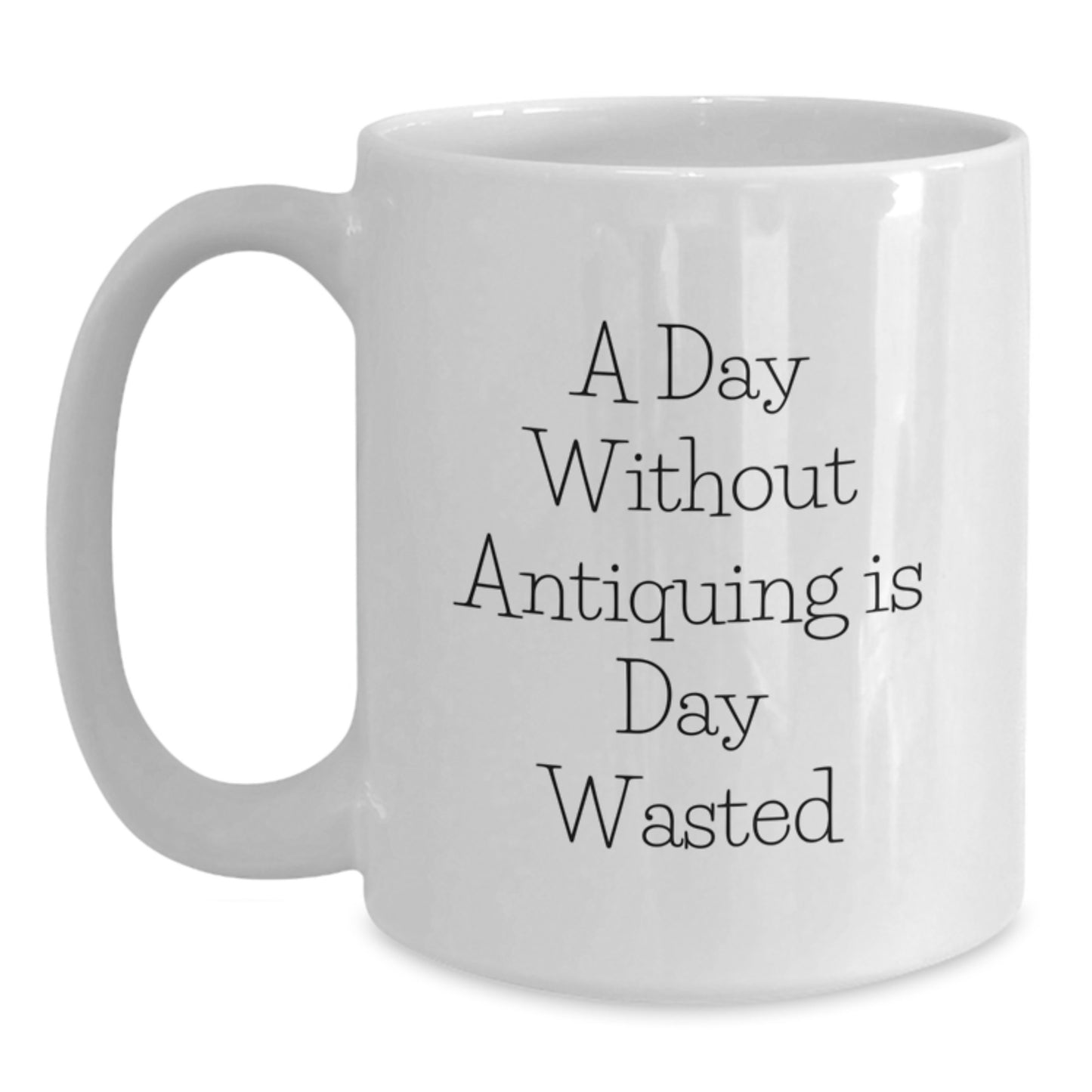 Funny Antiquing Gifts for Her, White Coffee Mug for Women, A Day Without Antiquing Is Day Wasted, Gifts from Friends, Unique Birthday Unique Gifts - Main