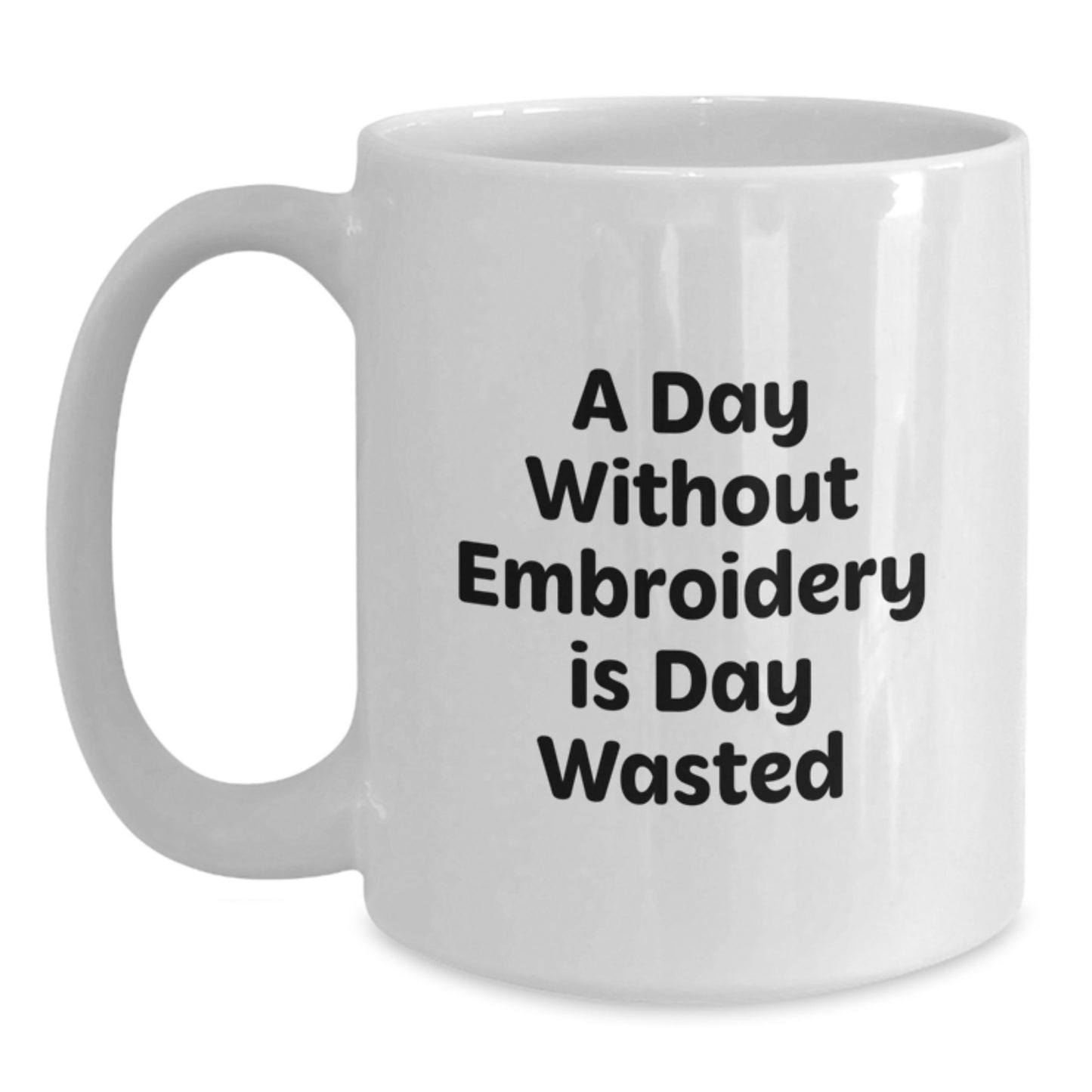 Fun Embroidery Gift for Women - White Coffee Mug, A Day Without Embroidery Is Day Wasted, Perfect Valentine's Unique Gifts from Friends - Main