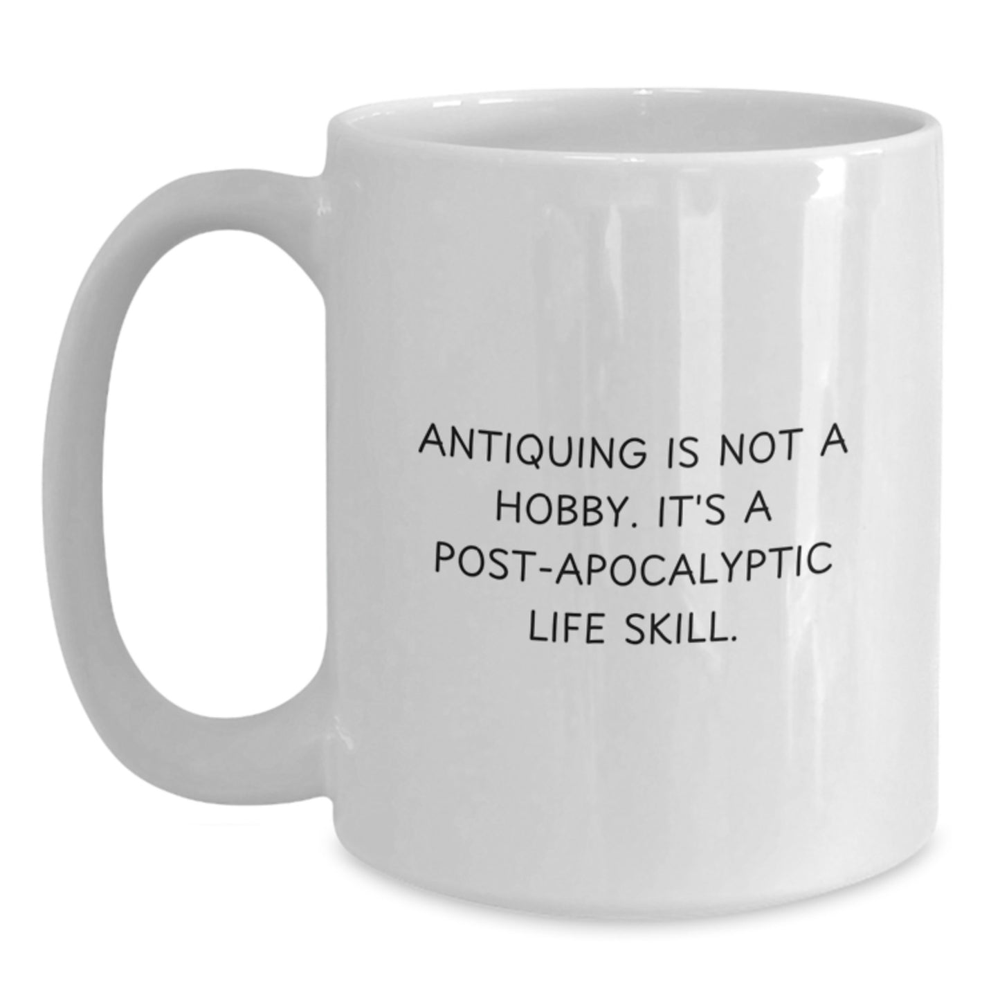 Antiquing Gifts for Her, Funny White Coffee Mug, Gifts from Family to Friends, 'Antiquing is Not A Hobby. It's A Post-apocalyptic Life Skill.' - Main