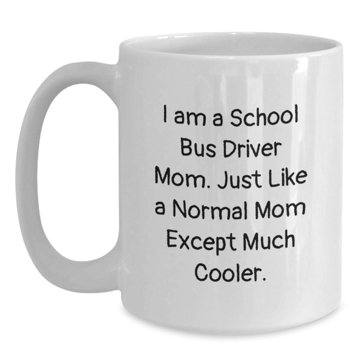 School Bus Driver Mom Gift Ideas, Funny Valentine's White Coffee Mug, 'I Am A School Bus Driver Mom. Just Like A Normal Mom Except Much Cooler.' - Main
