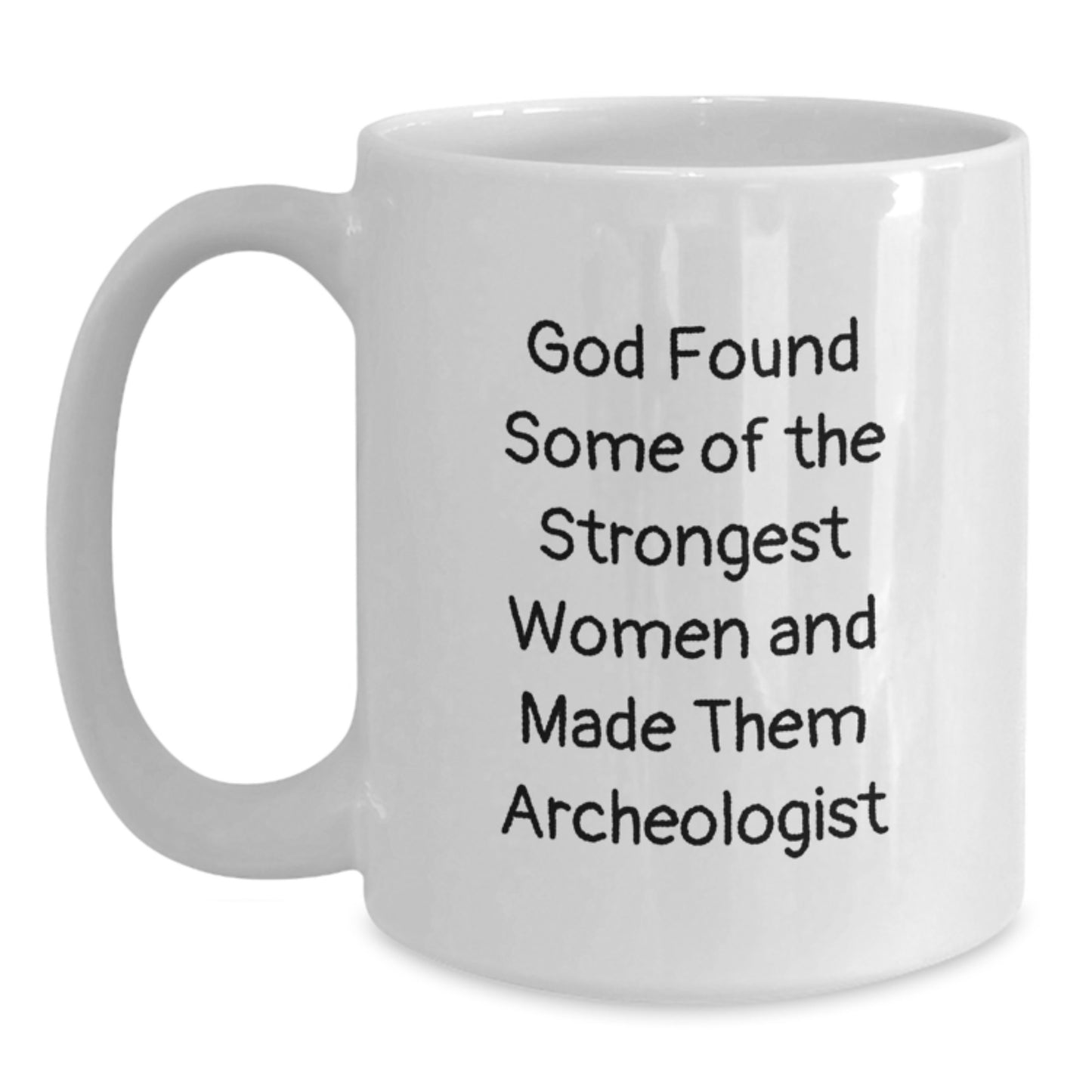 Funny Archeologist Gifts for Christmas, White Coffee Mug, 'God Found Some Of The Strongest Women And Made Them Archeologist' Quote, Unique Gifts from Friends and Family - Main