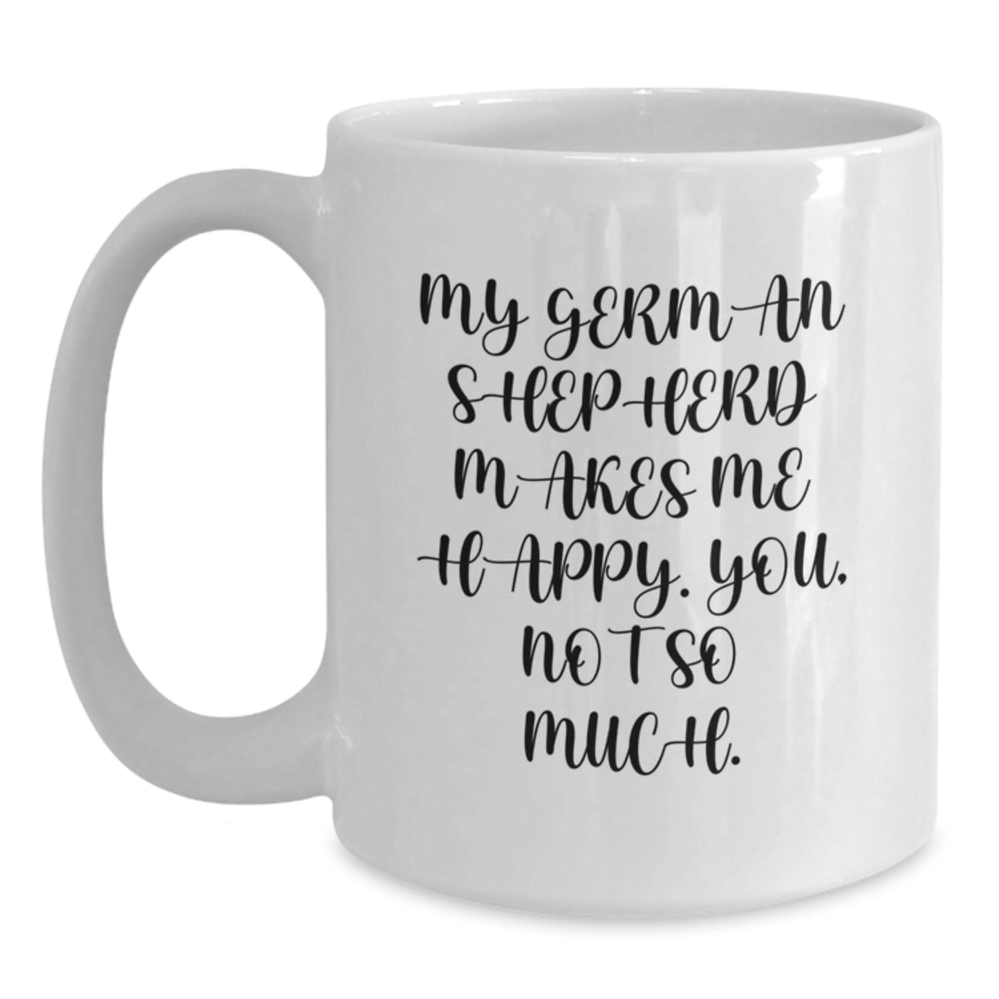 Funny German Shepherd Dog Lover Gifts from Men to Friends for Valentine's Unique White Coffee Mug - My German Shepherd Makes Me Happy. You, Not So Much. - Main