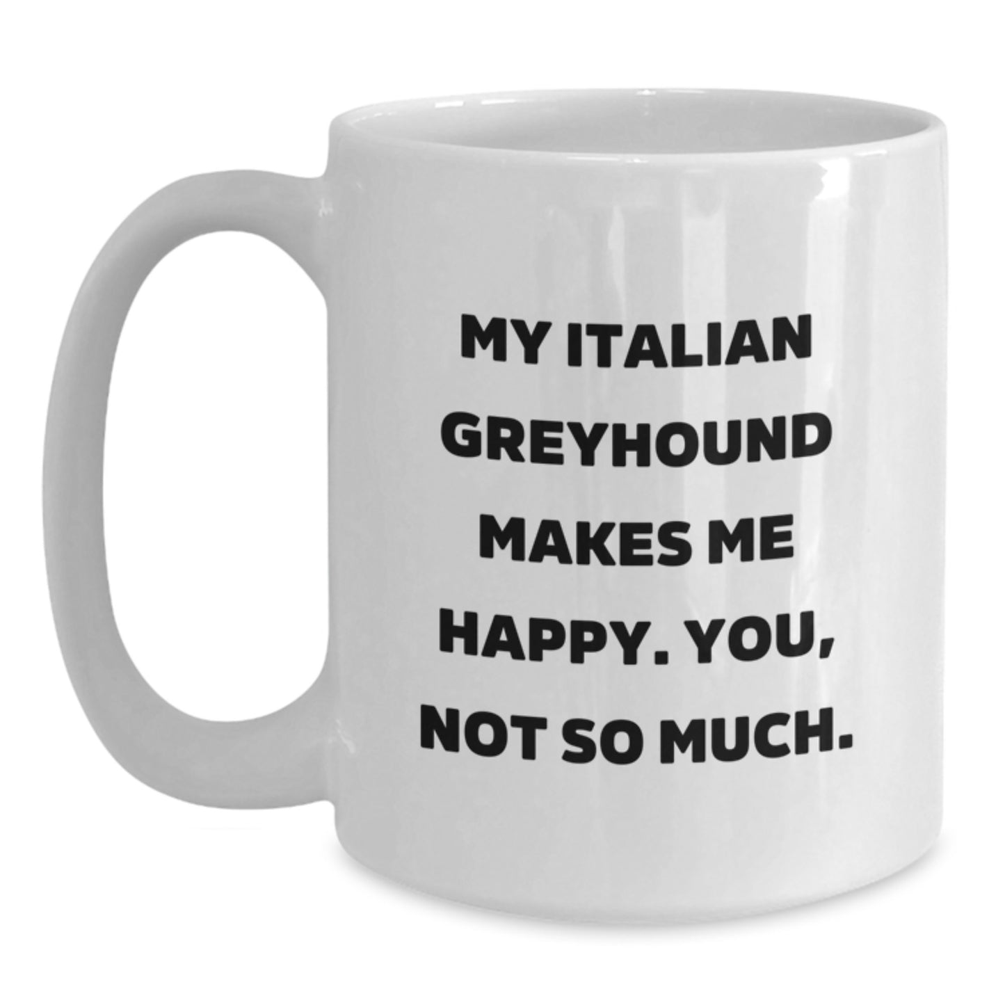 Funny Italian Greyhound Dog Gifts from Friends - My Italian Greyhound Makes Me Happy. You, Not So Much. - White Coffee Mug for Birthday - Main
