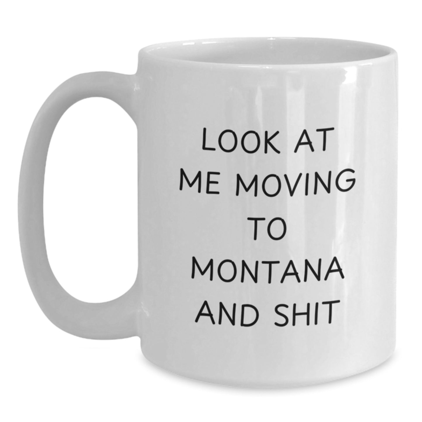 Funny Montana White Coffee Mug Gifts from Friends to Loved Ones on Valentine's - 'Look At Me Moving To Montana And Shit' - Main