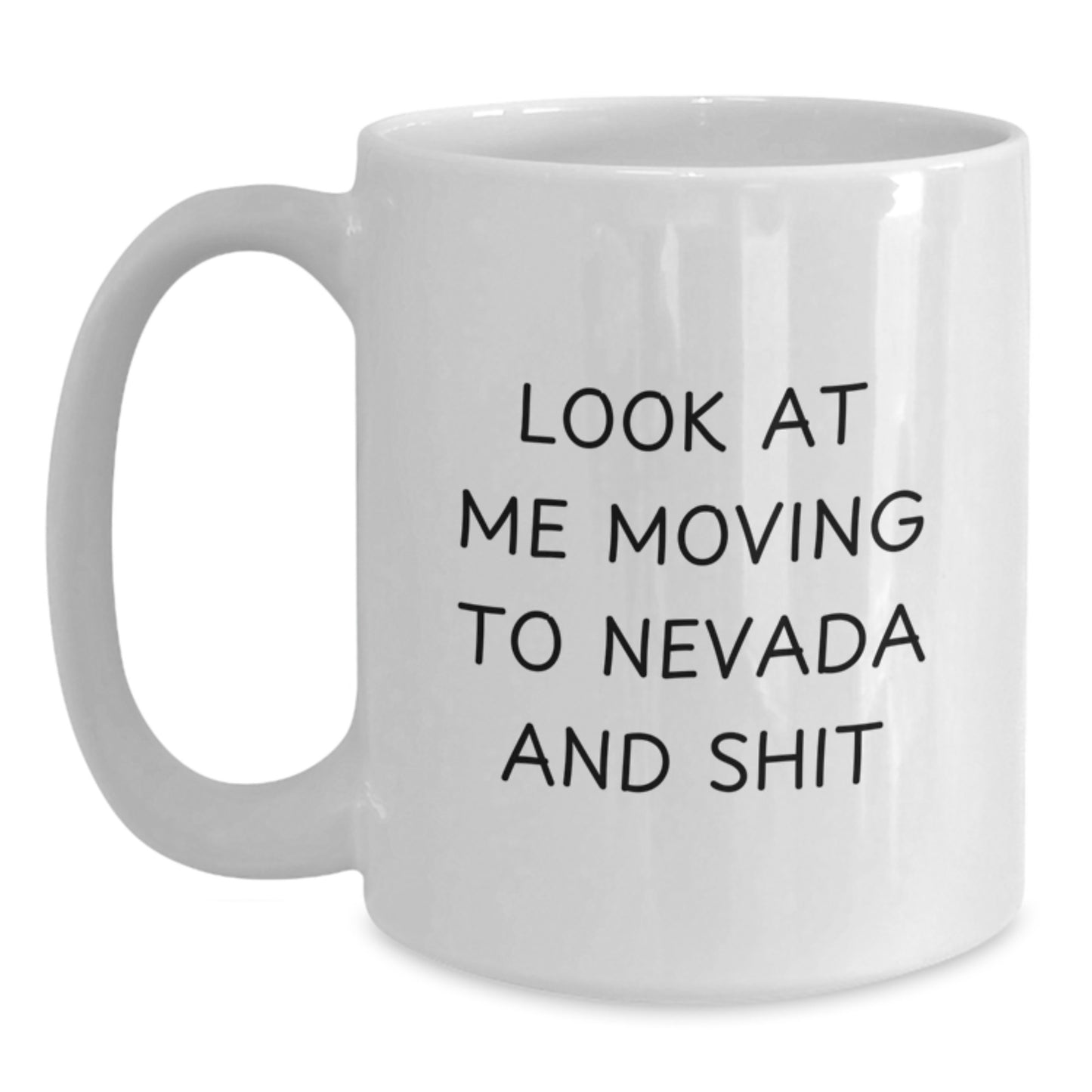 Funny Nevada Gifts from Friends to Family, White Coffee Mug, Look At Me Moving To Nevada And Shit - Main